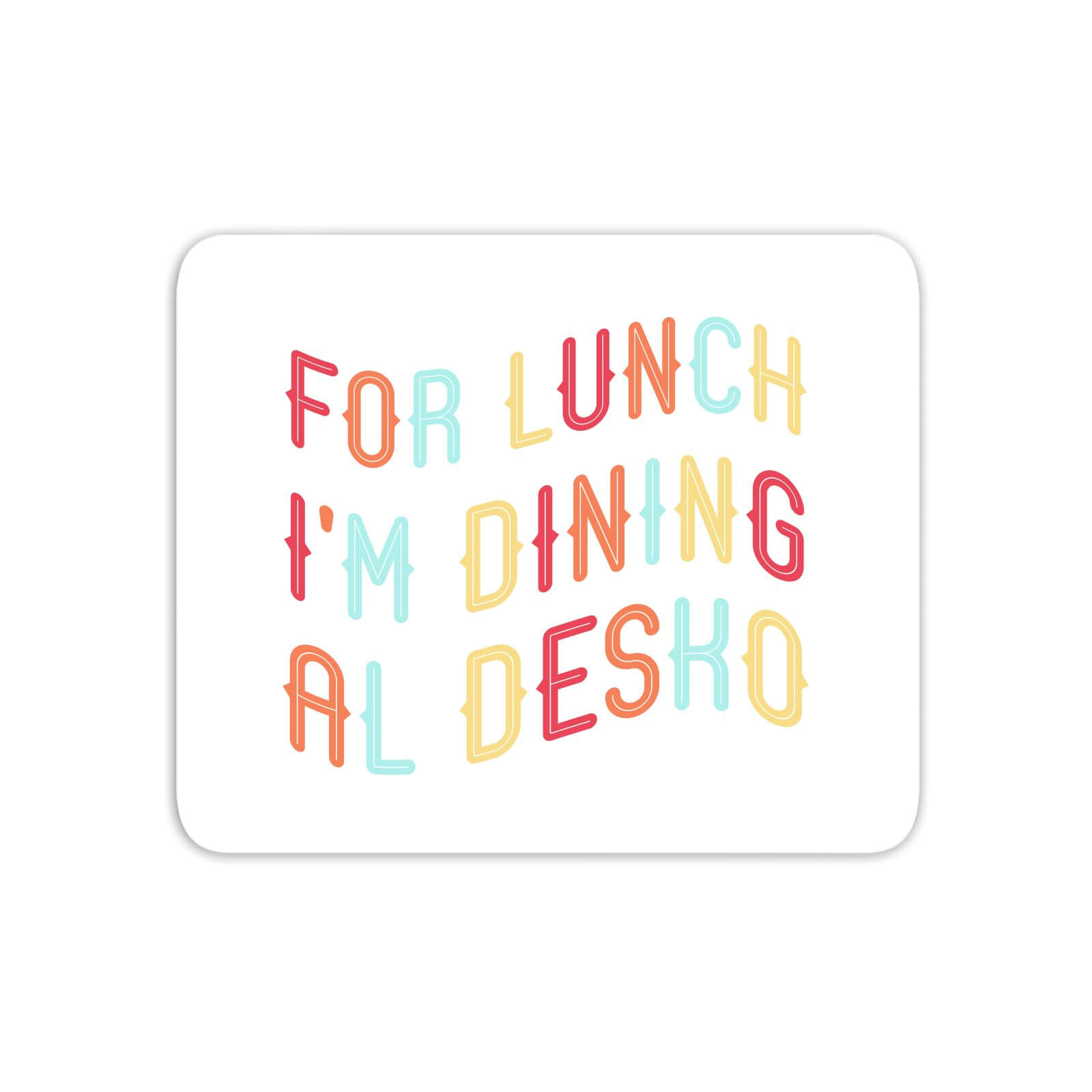 For Lunch I'm Dining Al Desko Mouse Mat