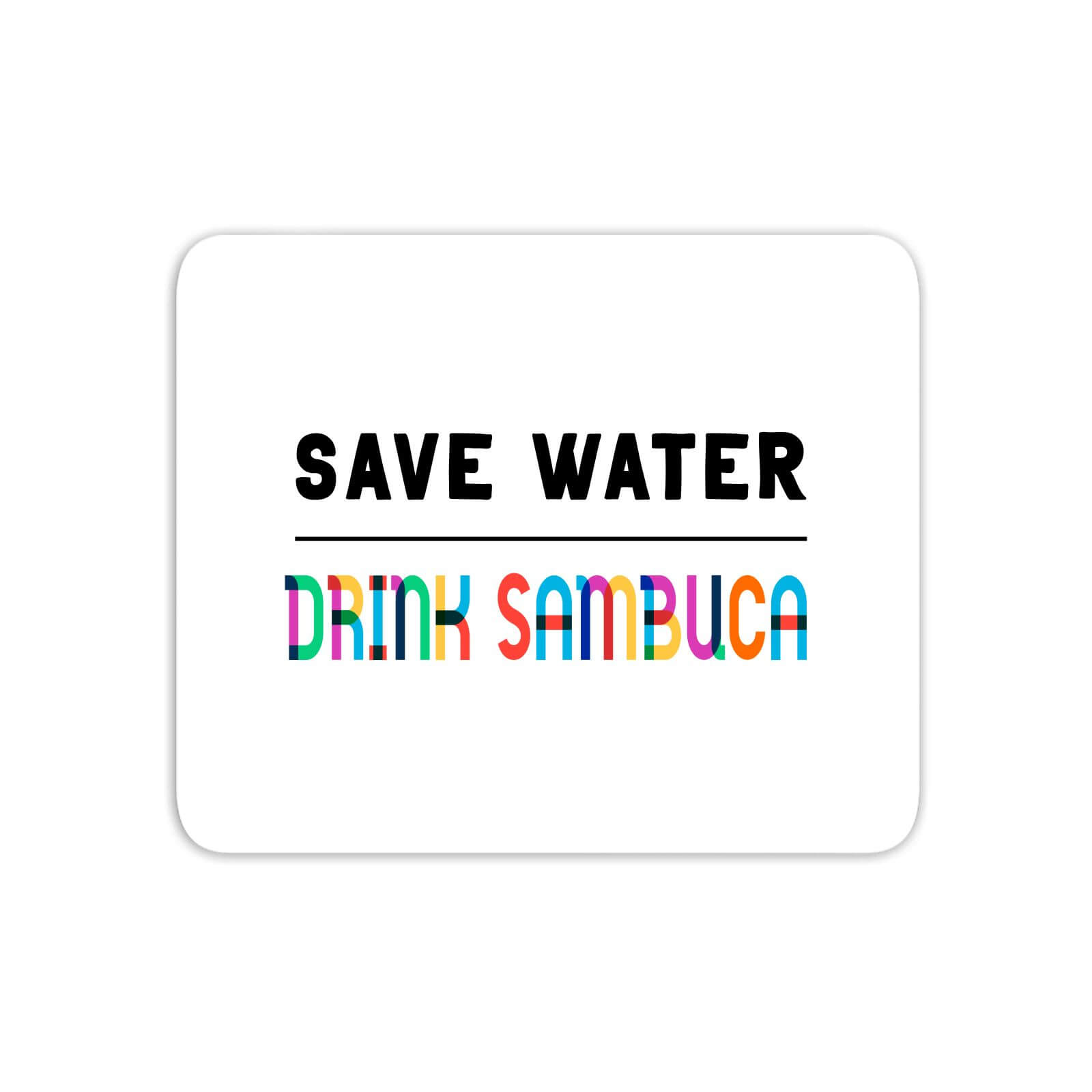Save Water, Drink Sambuca Mouse Mat