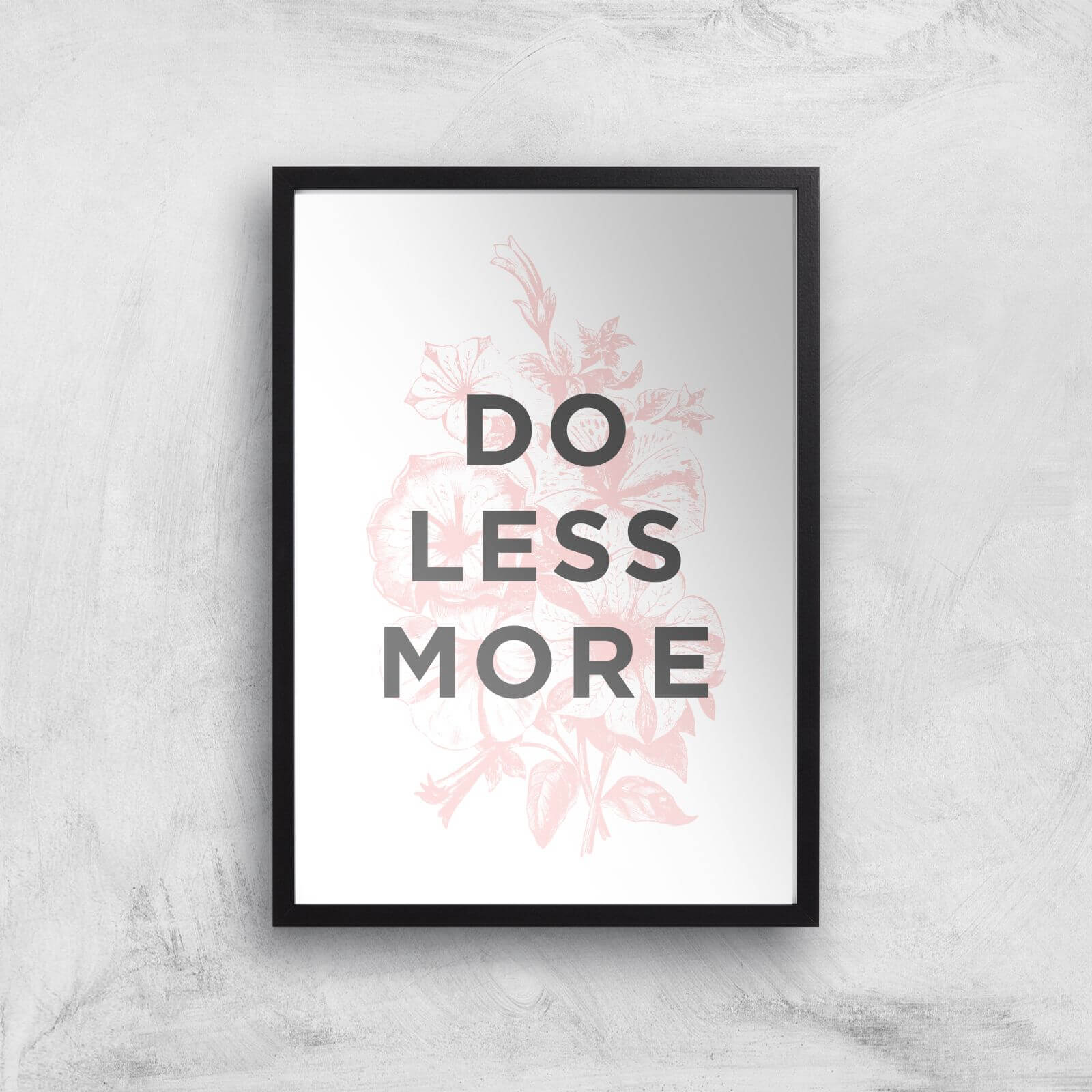 The Motivated Type Do Less More Floral Giclee Art Print - A3 - Black Frame