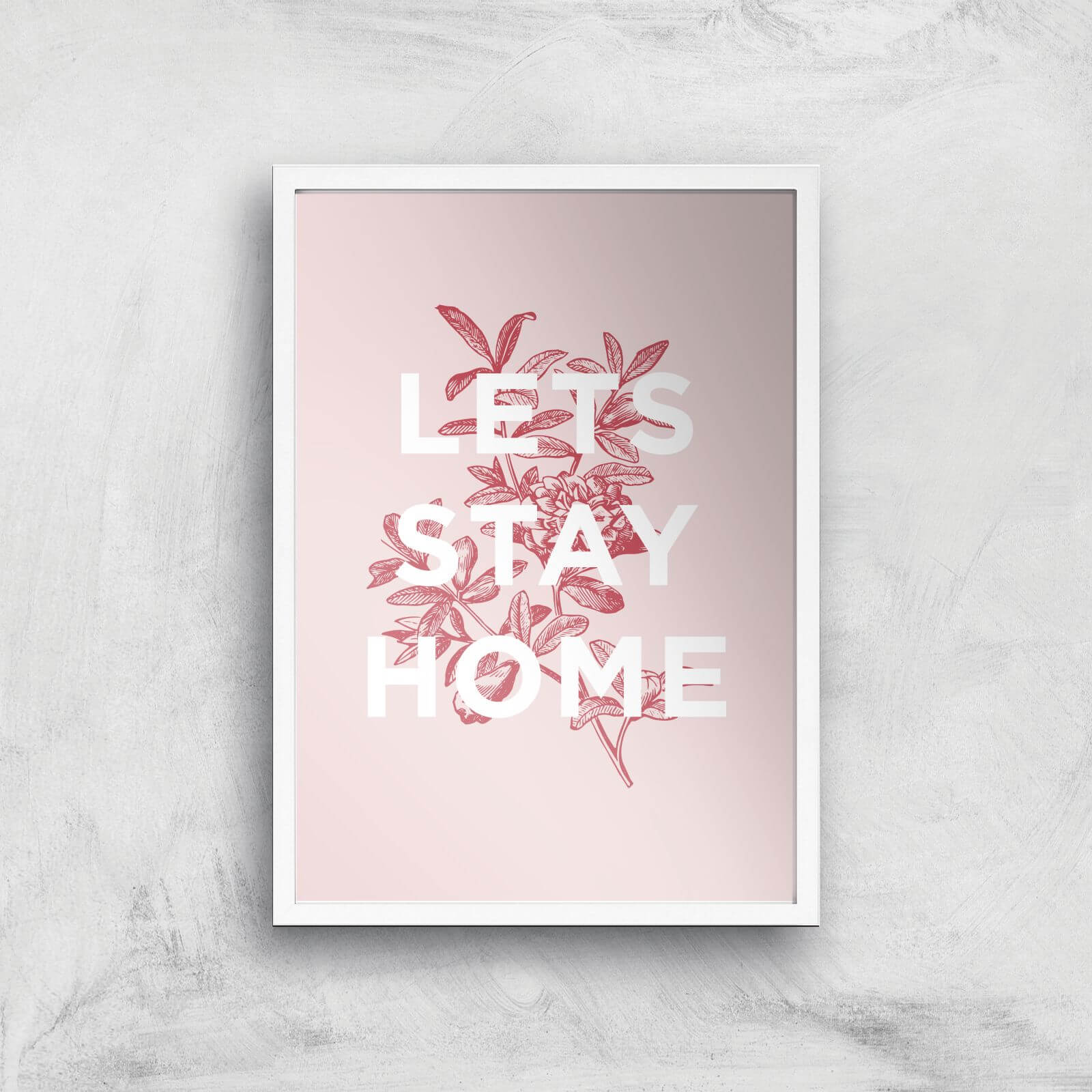 The Motivated Type Lets Stay Home Floral Giclee Art Print - A3 - White Frame