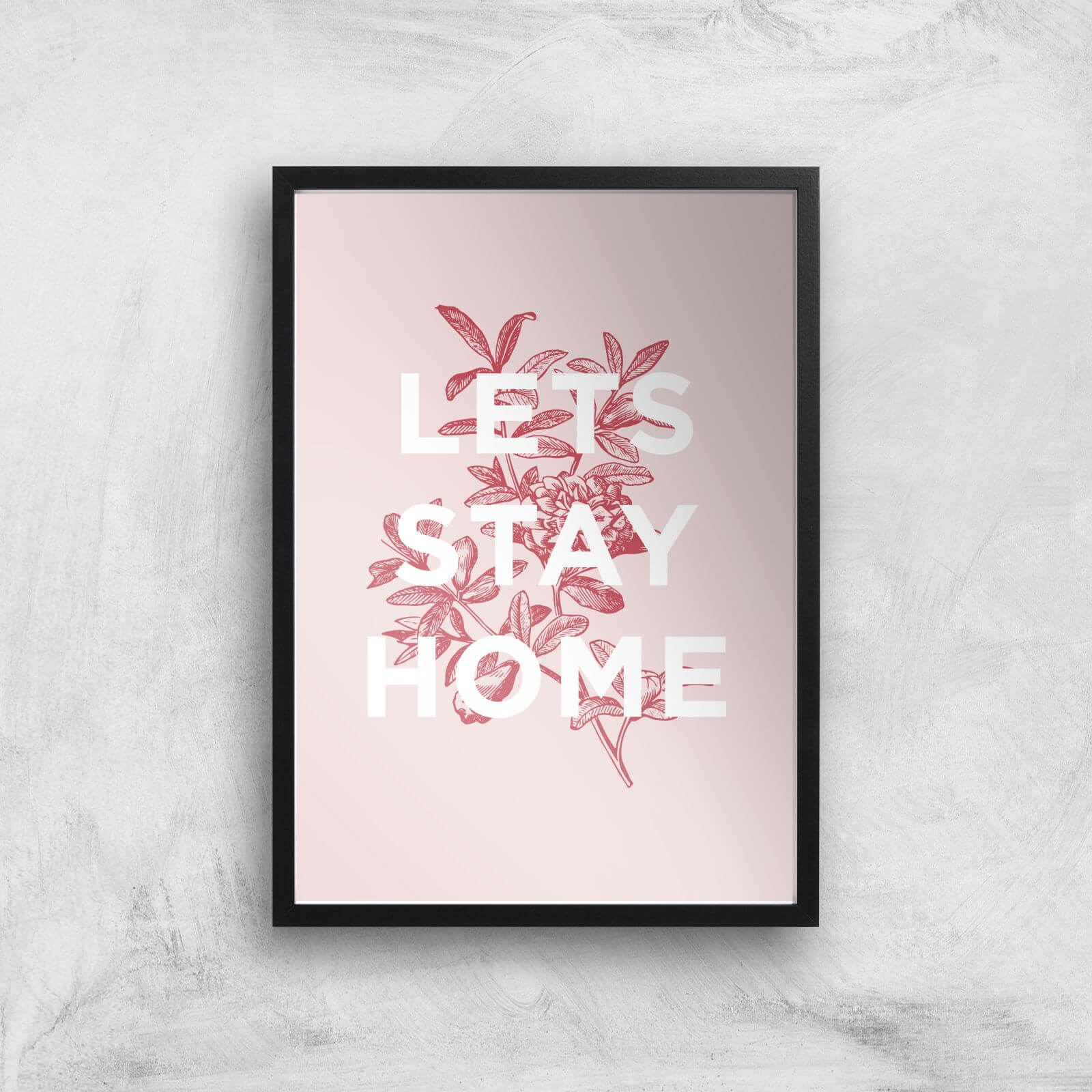 The Motivated Type Lets Stay Home Floral Giclee Art Print - A3 - Black Frame