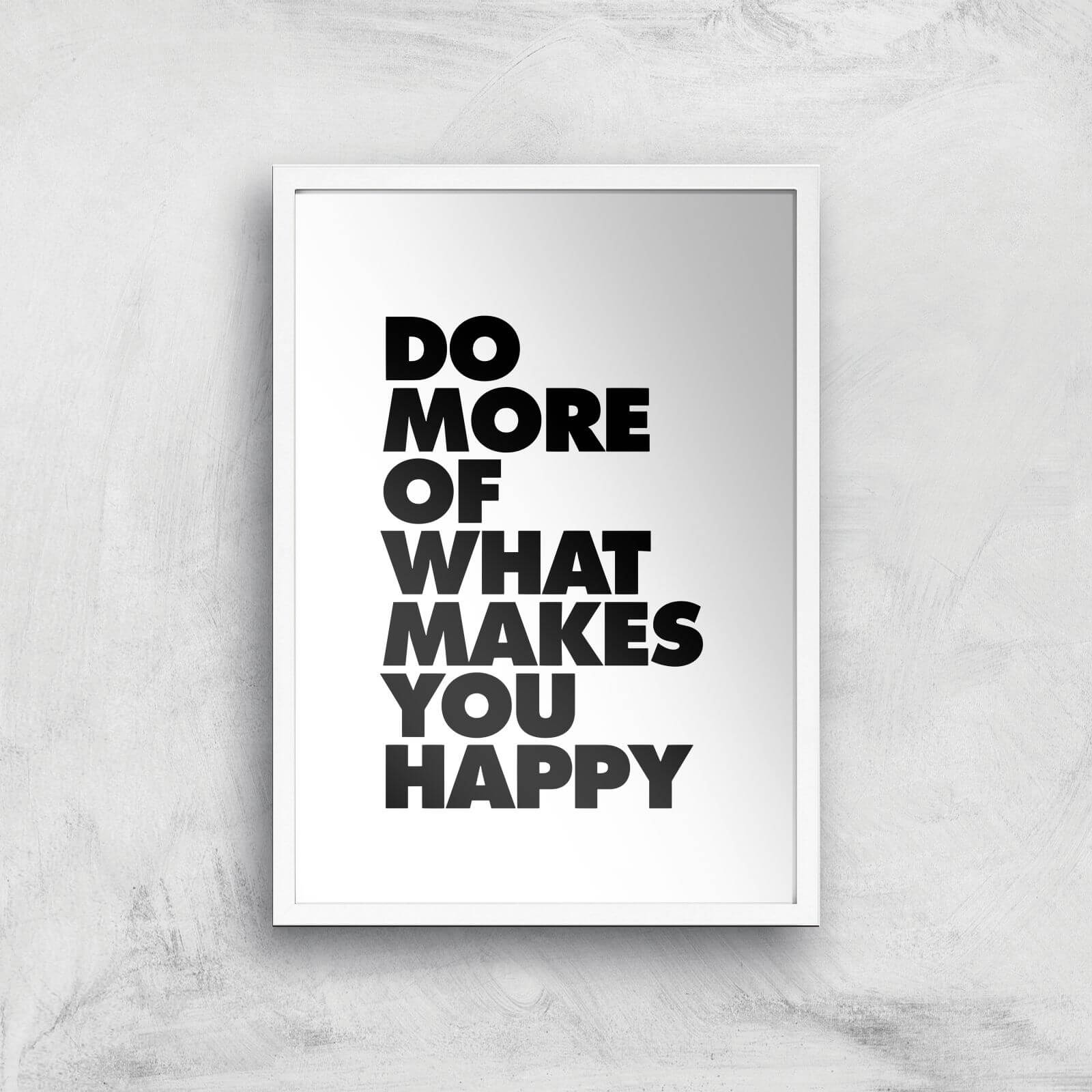 The Motivated Type Do More Of What Makes You Happy Giclee Art Print - A3 - White Frame