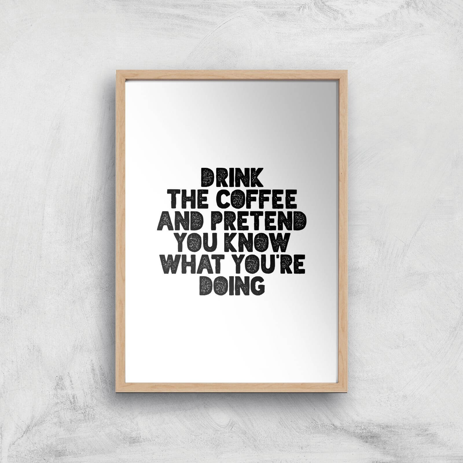 The Motivated Type Drink Coffee And Pretend You Know What You're Doing Giclee Art Print - A4 - Wooden Frame