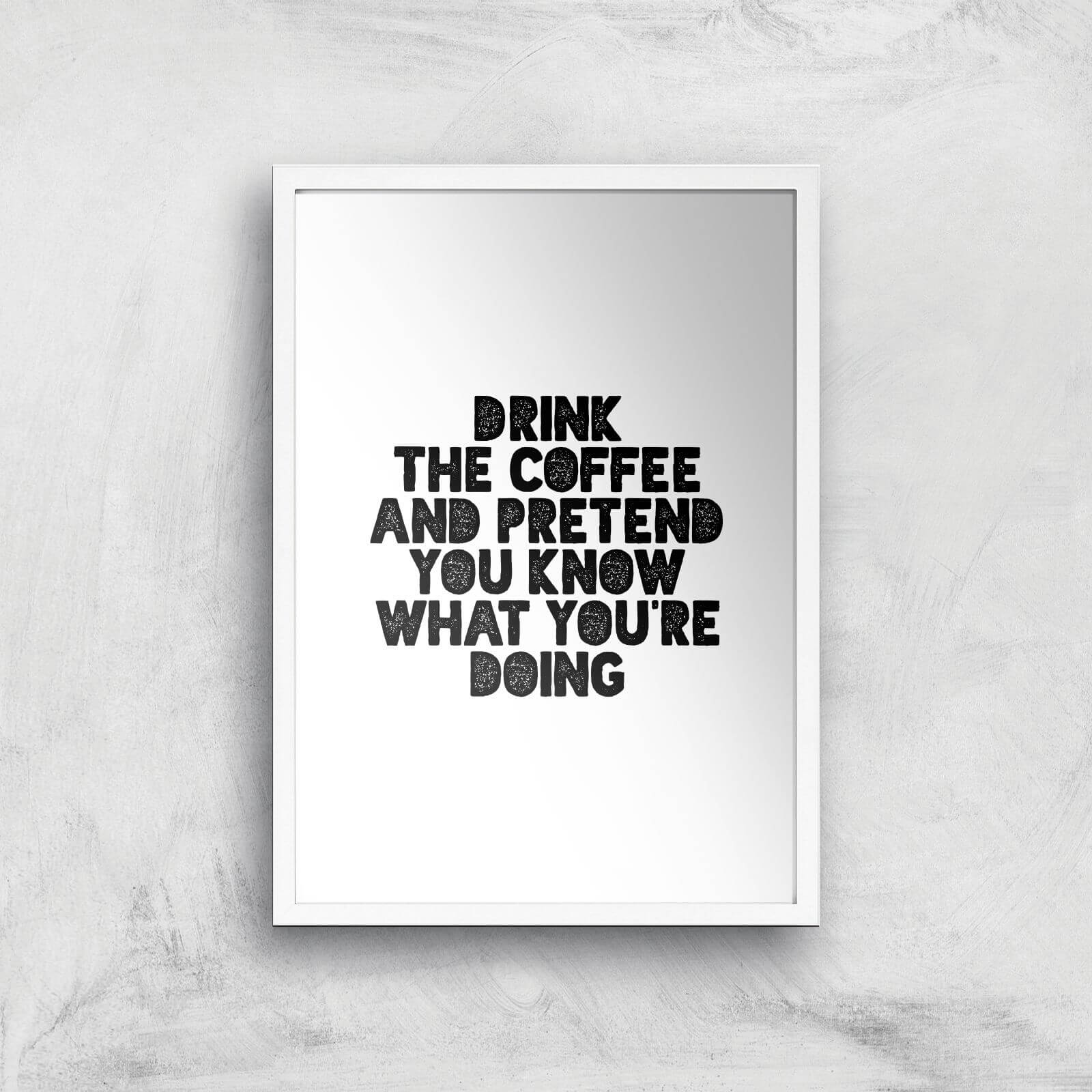 The Motivated Type Drink Coffee And Pretend You Know What You're Doing Giclee Art Print - A3 - White Frame