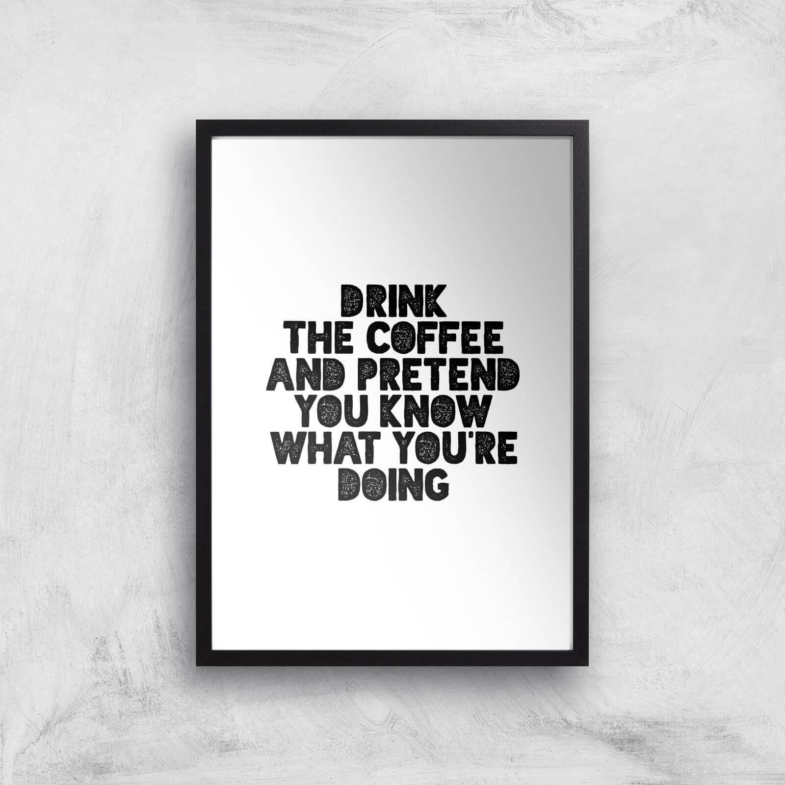 The Motivated Type Drink Coffee And Pretend You Know What You're Doing Giclee Art Print - A3 - Black Frame