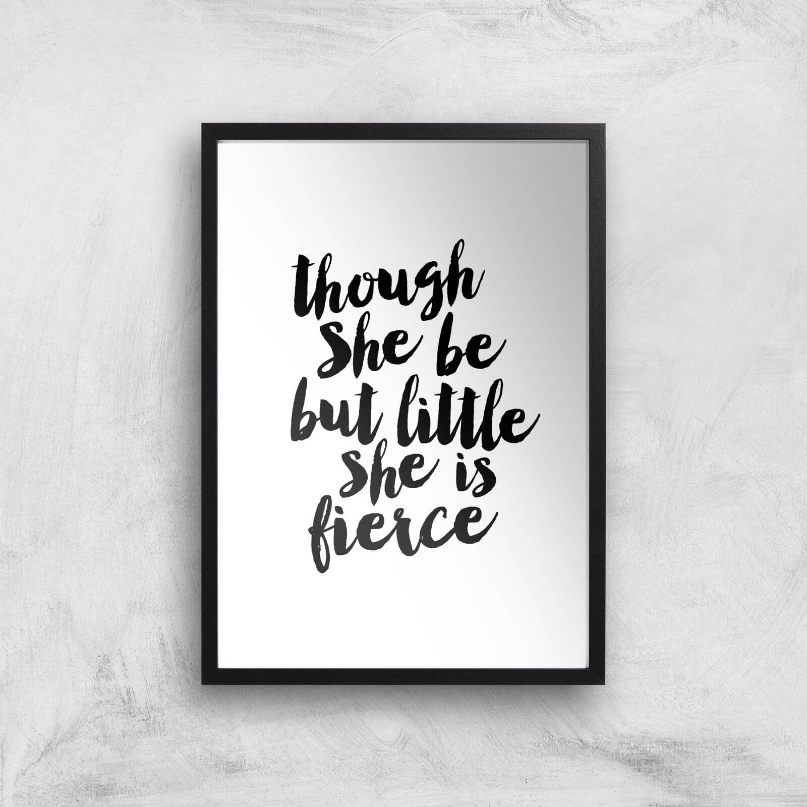 The Motivated Type Though She Be But Little She Is Fierce Giclee Art Print - A2 - Black Frame