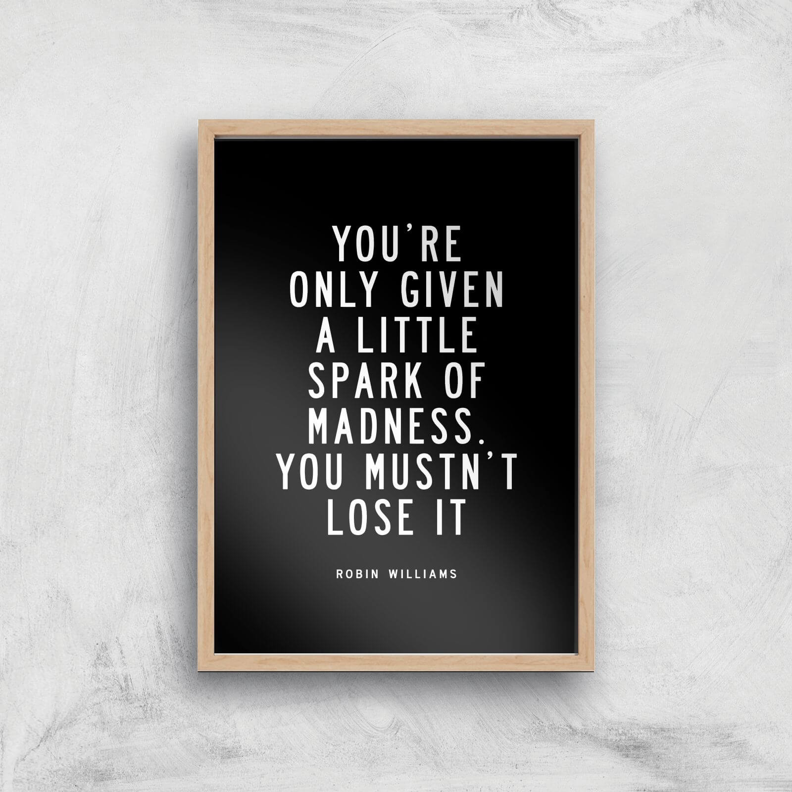 The Motivated Type You Are Only Given A Little Spark Of Madness You Must Not Lose It Giclee Art Print - A4 - Wooden Frame