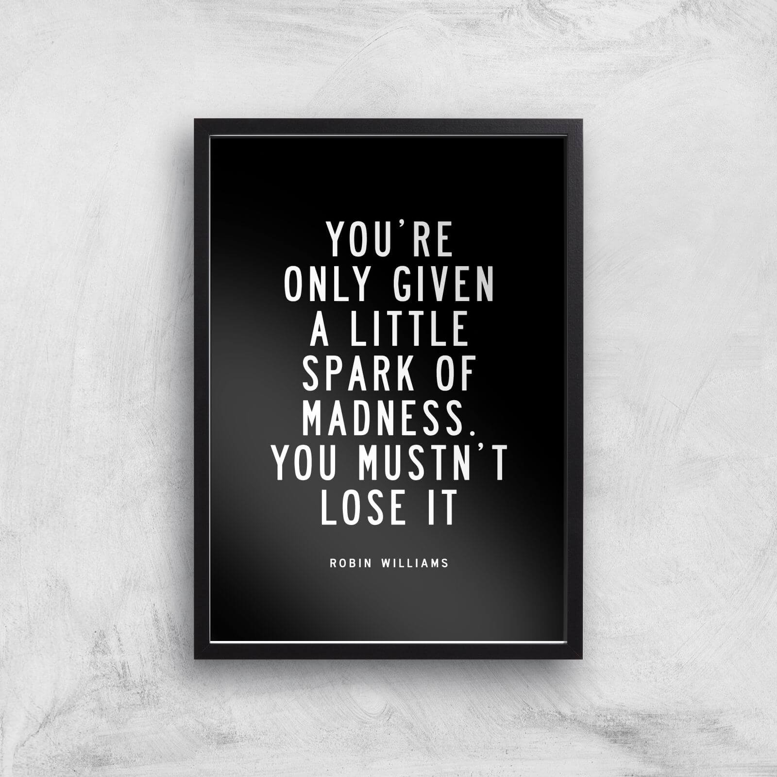 The Motivated Type You Are Only Given A Little Spark Of Madness You Must Not Lose It Giclee Art Print - A3 - Black Frame