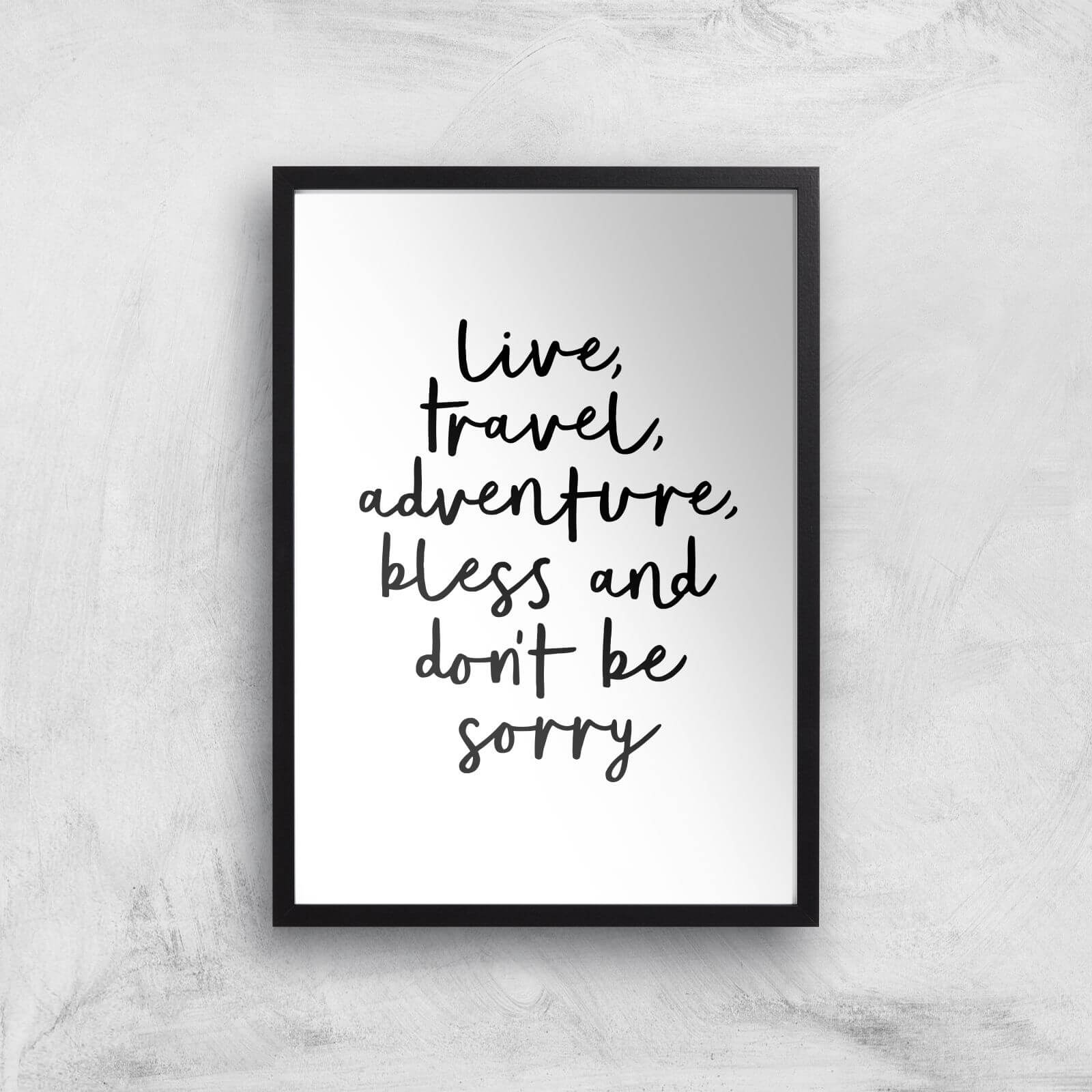 The Motivated Type Live Travel Adventure Bless And Don't Be Sorry Handwritten Giclee Art Print - A3 - Black Frame