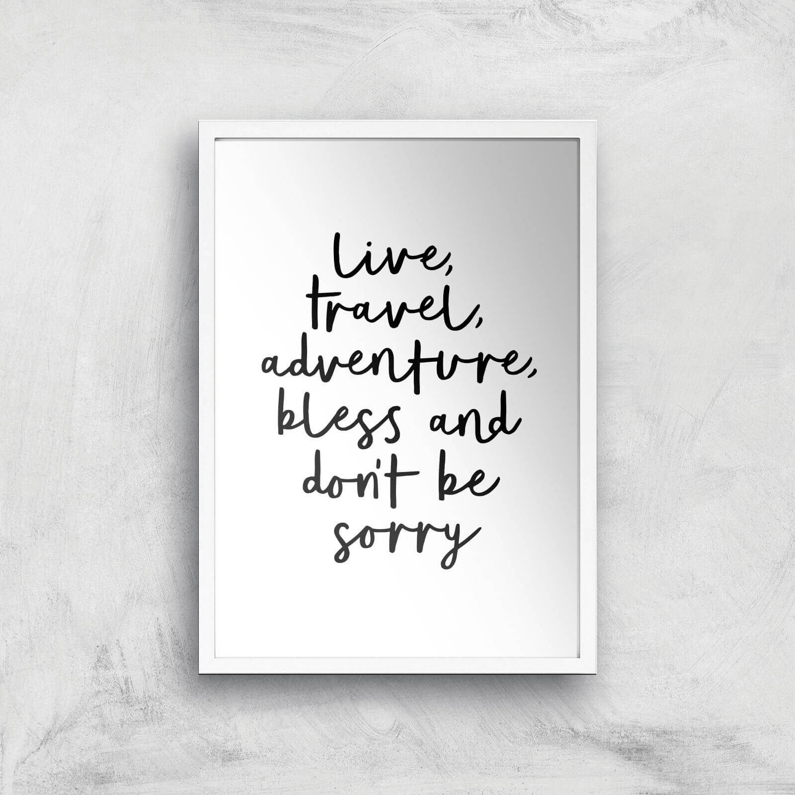 The Motivated Type Live Travel Adventure Bless And Don't Be Sorry Handwritten Giclee Art Print - A2 - White Frame