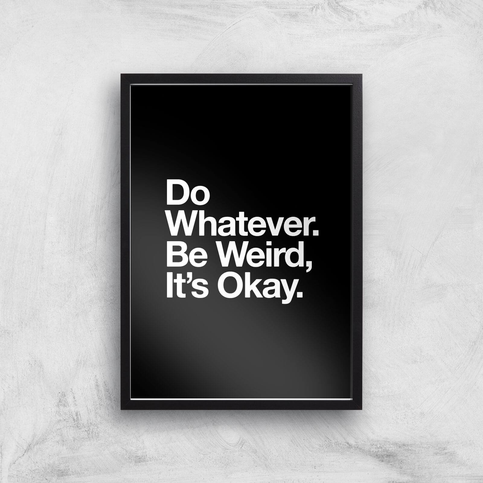 The Motivated Type Do Whatever Be Weird Its Okay Giclee Art Print - A2 - Black Frame