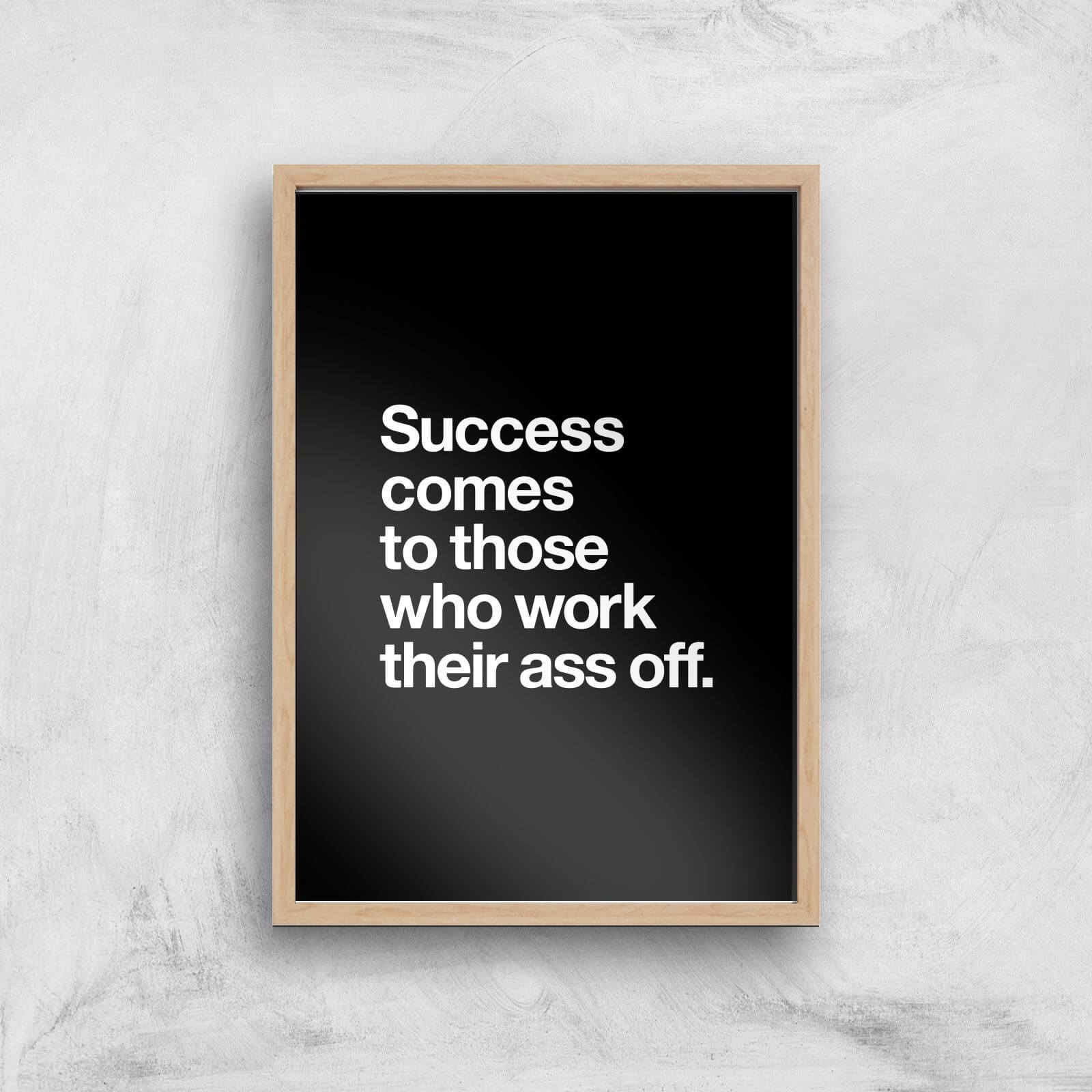 The Motivated Type Success Comes To Those Who Work Their Ass Off Giclee Art Print - A3 - Wooden Frame