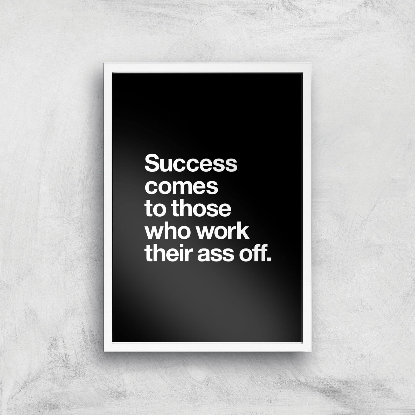 The Motivated Type Success Comes To Those Who Work Their Ass Off Giclee Art Print - A3 - White Frame