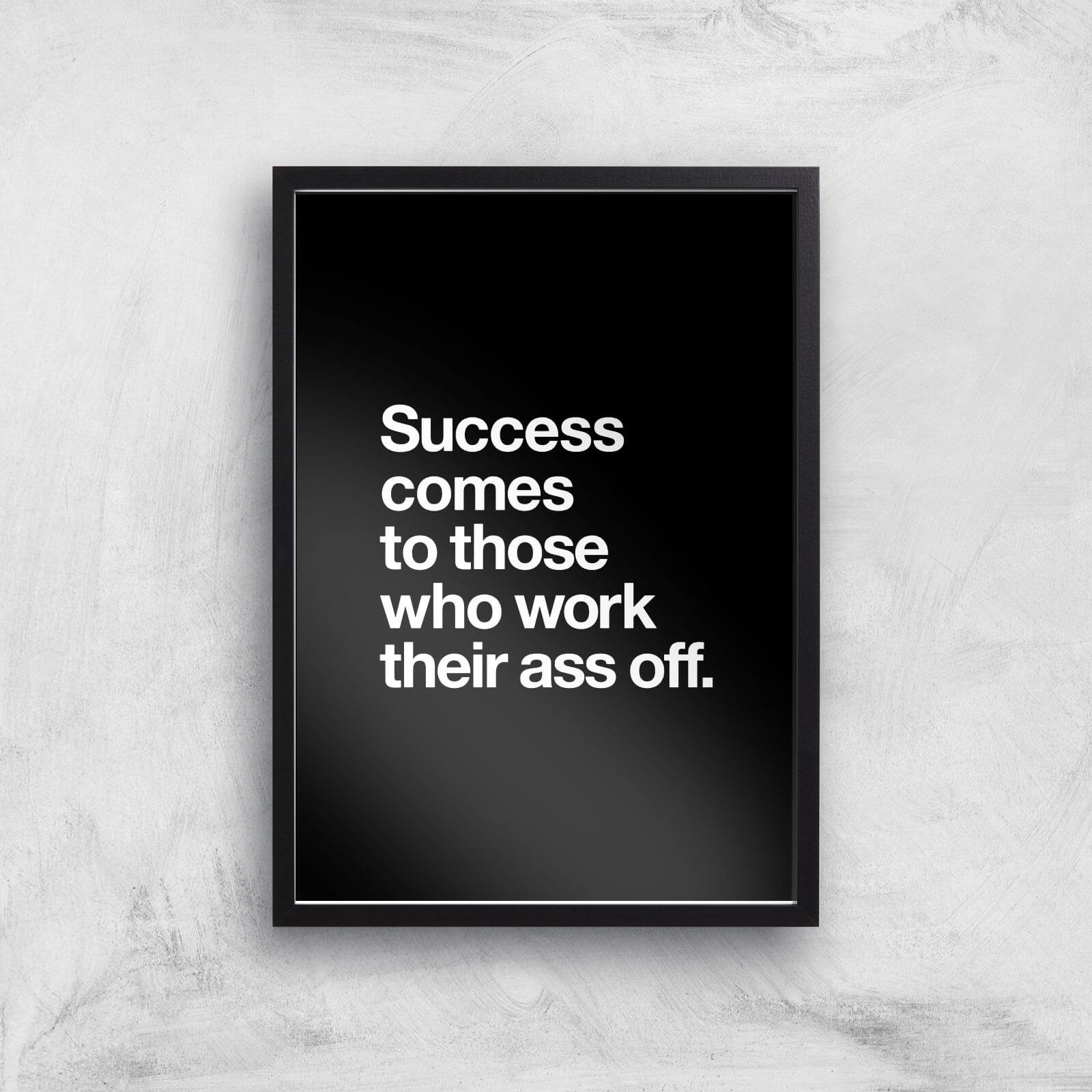 The Motivated Type Success Comes To Those Who Work Their Ass Off Giclee Art Print - A3 - Black Frame