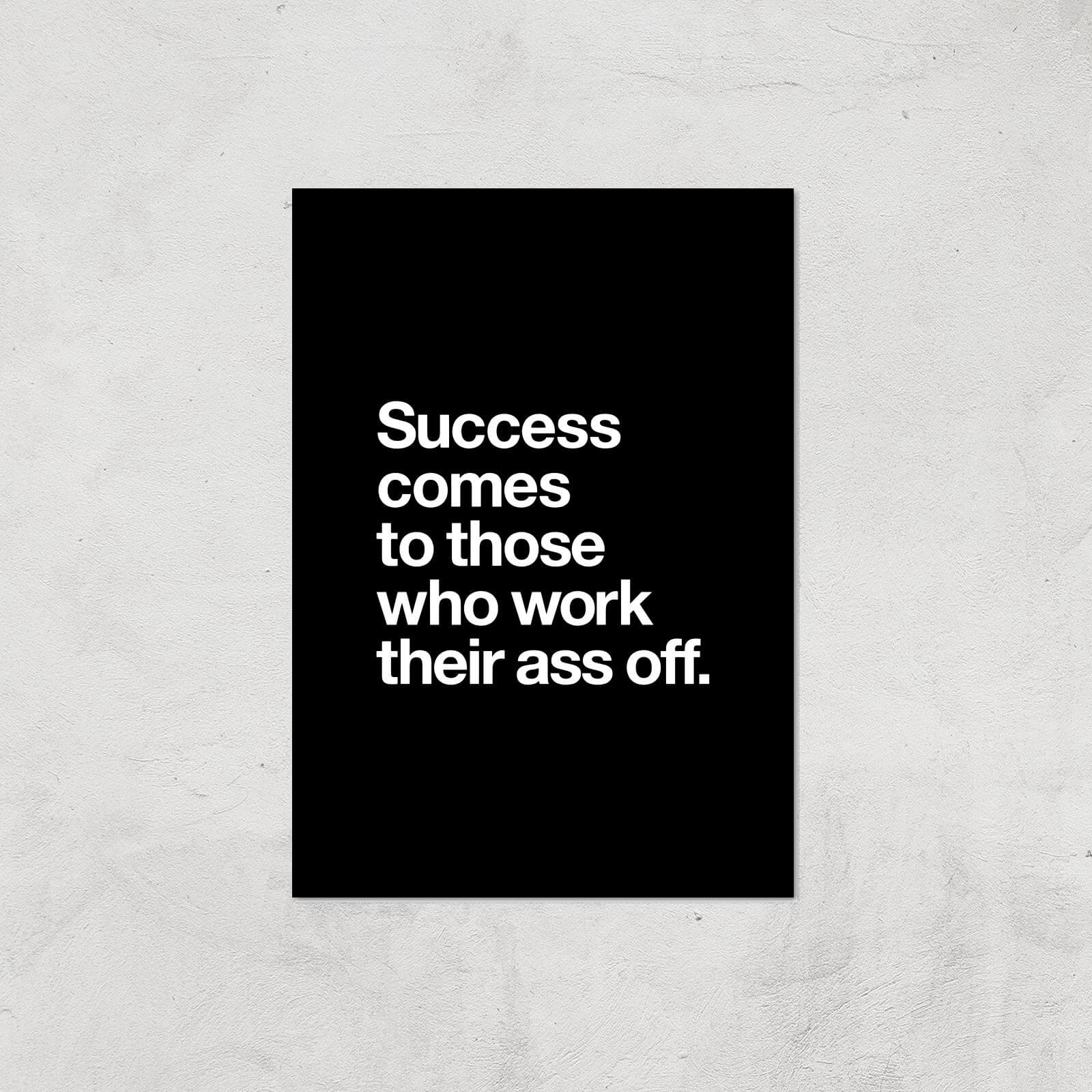 The Motivated Type Success Comes To Those Who Work Their Ass Off Giclee Art Print - A2 - Print Only
