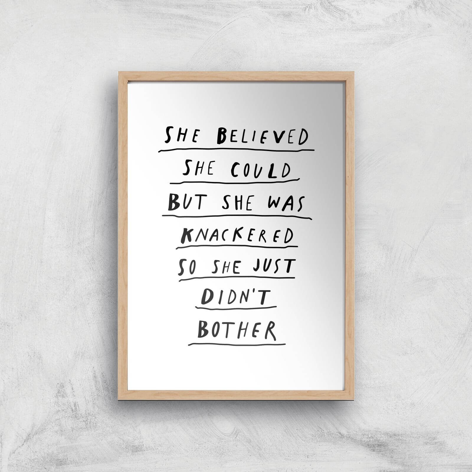 The Motivated Type She Believed She Could But She Was Knackered So She Just Didn't Bother Giclee Art Print - A4 - Wooden Frame