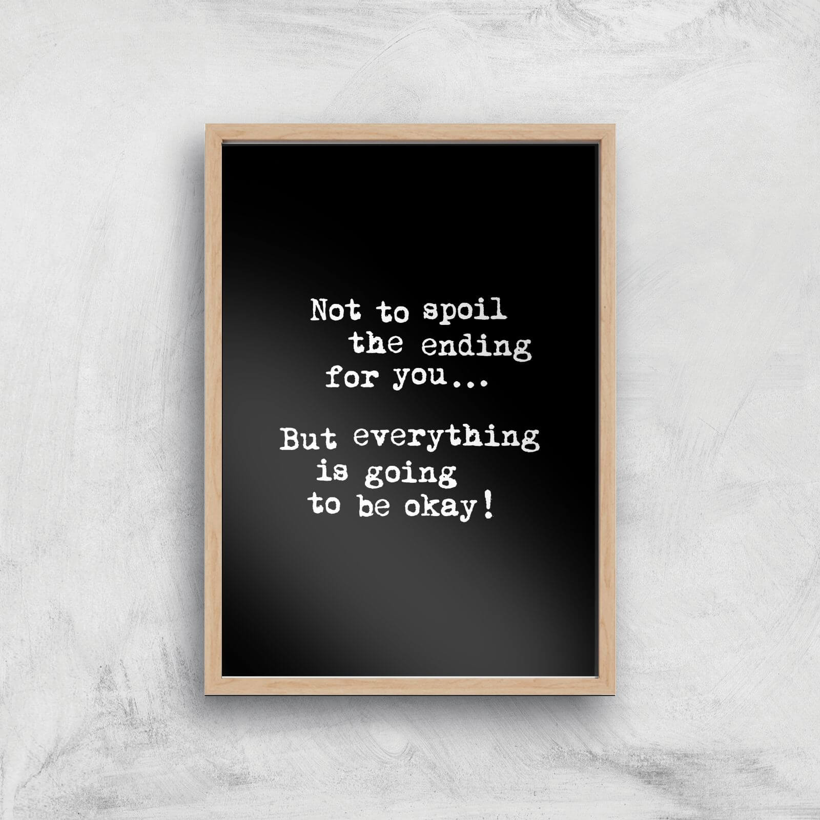 The Motivated Type Not To Spoil The Ending For You But Everything Is Going To Be Okay Giclee Art Print - A2 - Wooden Frame