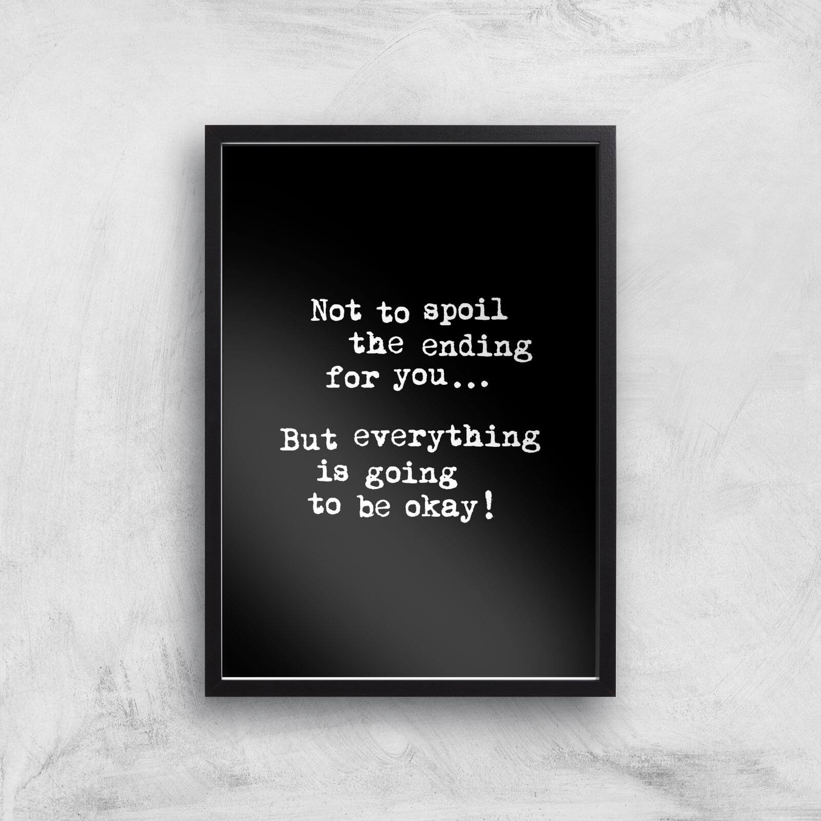 The Motivated Type Not To Spoil The Ending For You But Everything Is Going To Be Okay Giclee Art Print - A2 - Black Frame
