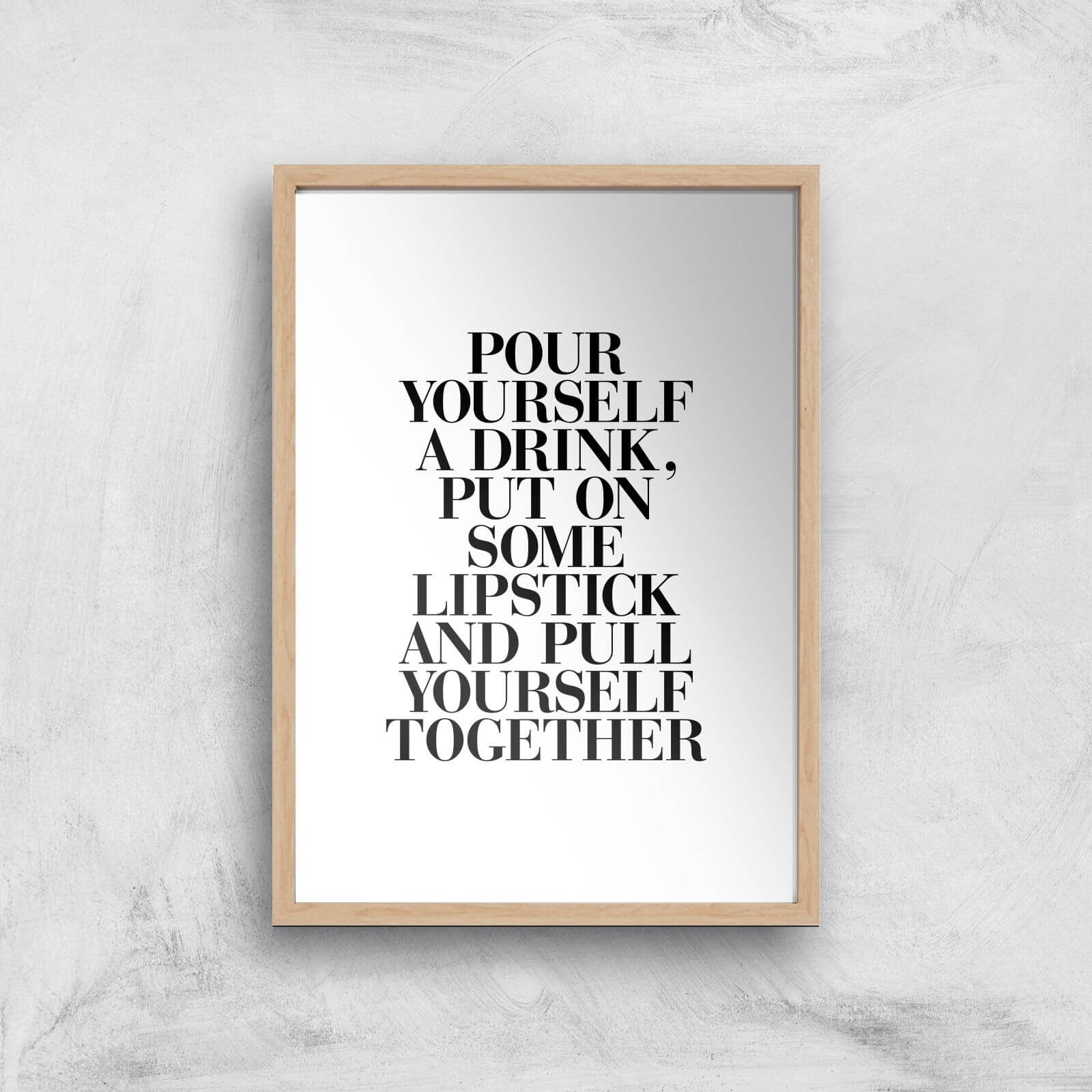 The Motivated Type Pour Yourself A Drink Put On Some Lipstick And Pull Yourself Together Giclee Art Print - A4 - Wooden Frame