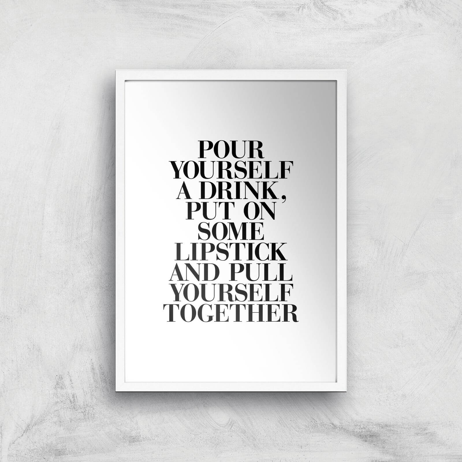 The Motivated Type Pour Yourself A Drink Put On Some Lipstick And Pull Yourself Together Giclee Art Print - A3 - White Frame