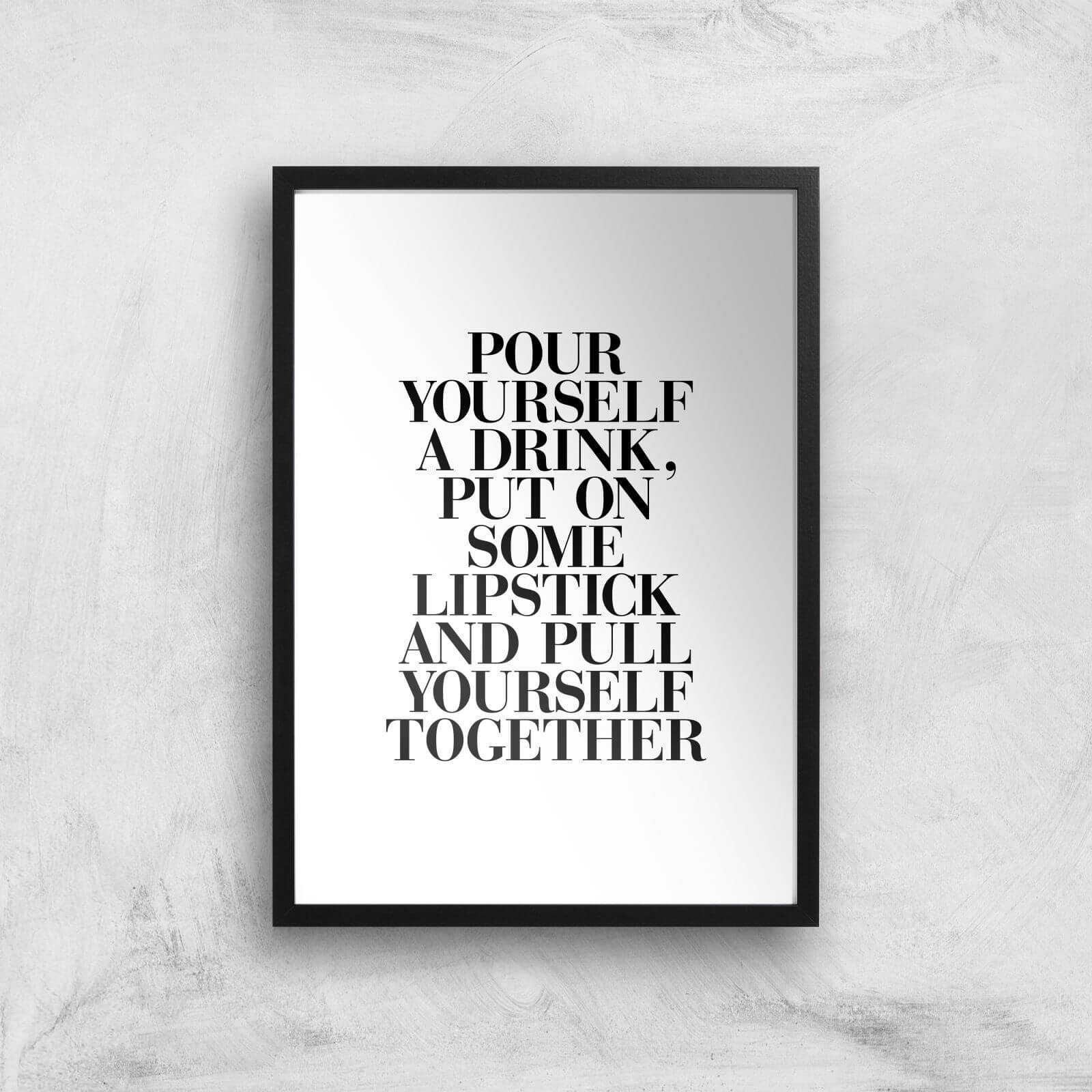 The Motivated Type Pour Yourself A Drink Put On Some Lipstick And Pull Yourself Together Giclee Art Print - A2 - Black Frame
