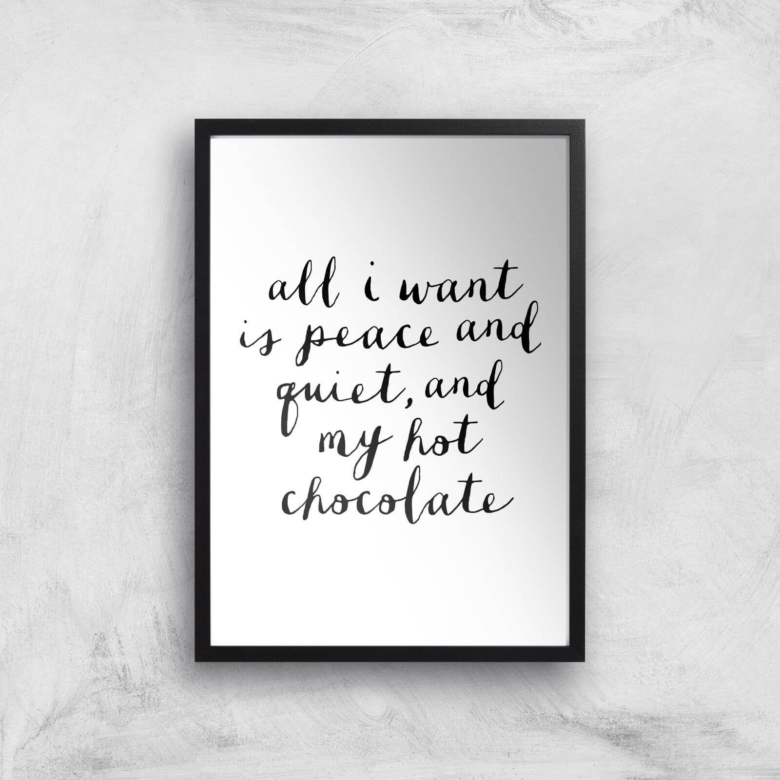 The Motivated Type All I Want Is Peace And Quiet And My Hot Chocolate Giclee Art Print - A3 - Black Frame