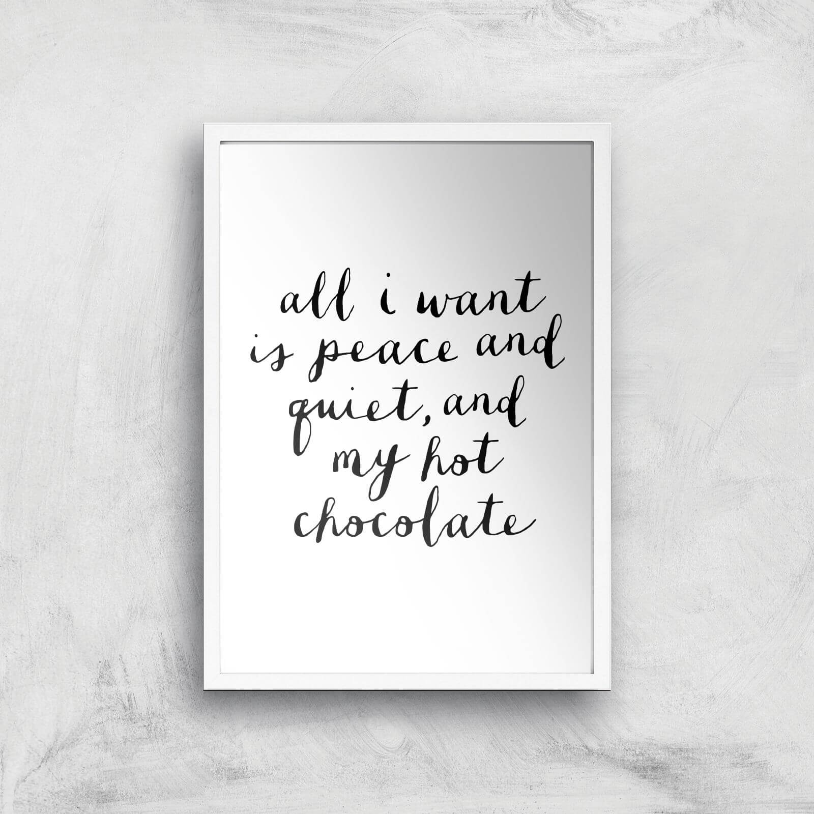 The Motivated Type All I Want Is Peace And Quiet And My Hot Chocolate Giclee Art Print - A2 - White Frame