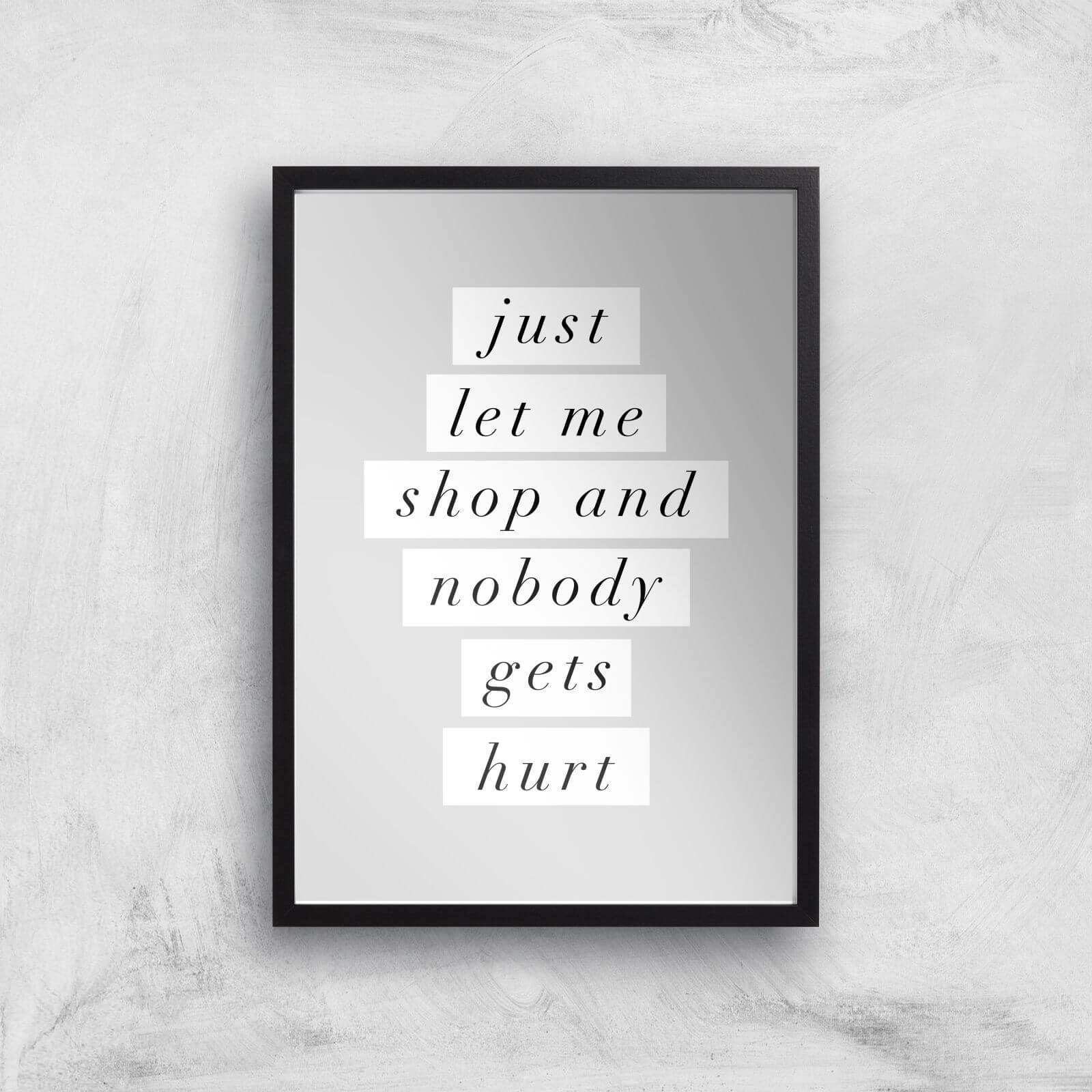 The Motivated Type Just Let Me Shop And Nobody Gets Hurt Giclee Art Print - A2 - Black Frame