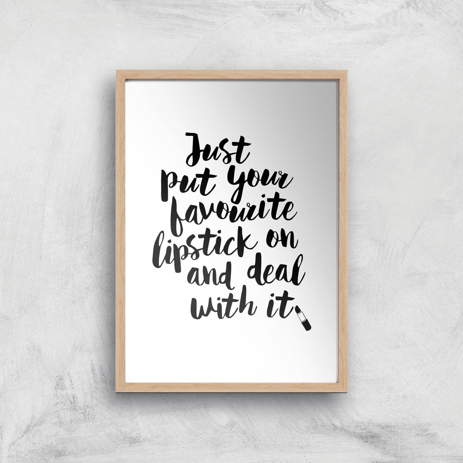 The Motivated Type Just Put Your Favourite Lipstick On And Deal With It Giclee Art Print - A3 - Wooden Frame