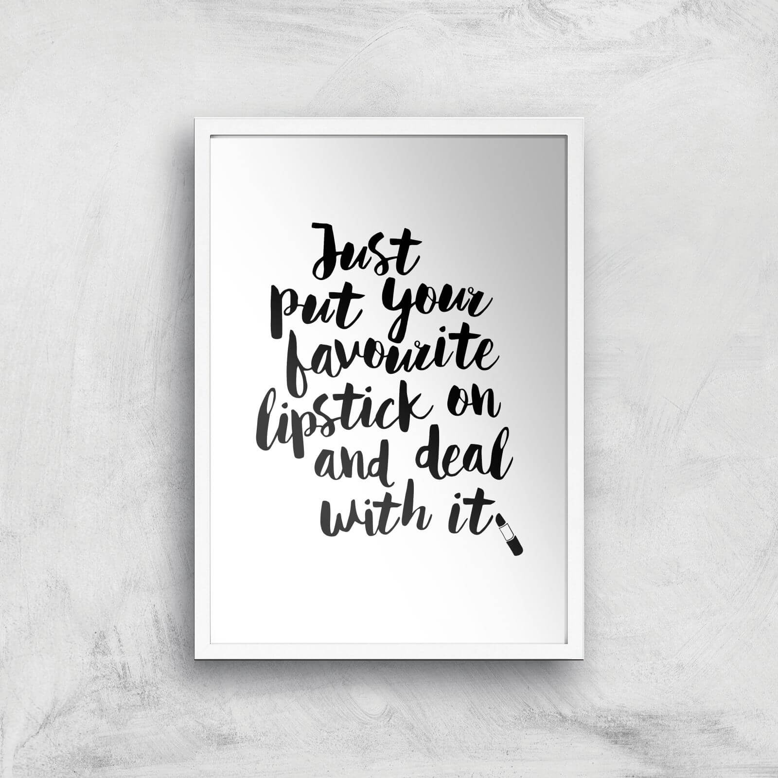 The Motivated Type Just Put Your Favourite Lipstick On And Deal With It Giclee Art Print - A3 - White Frame