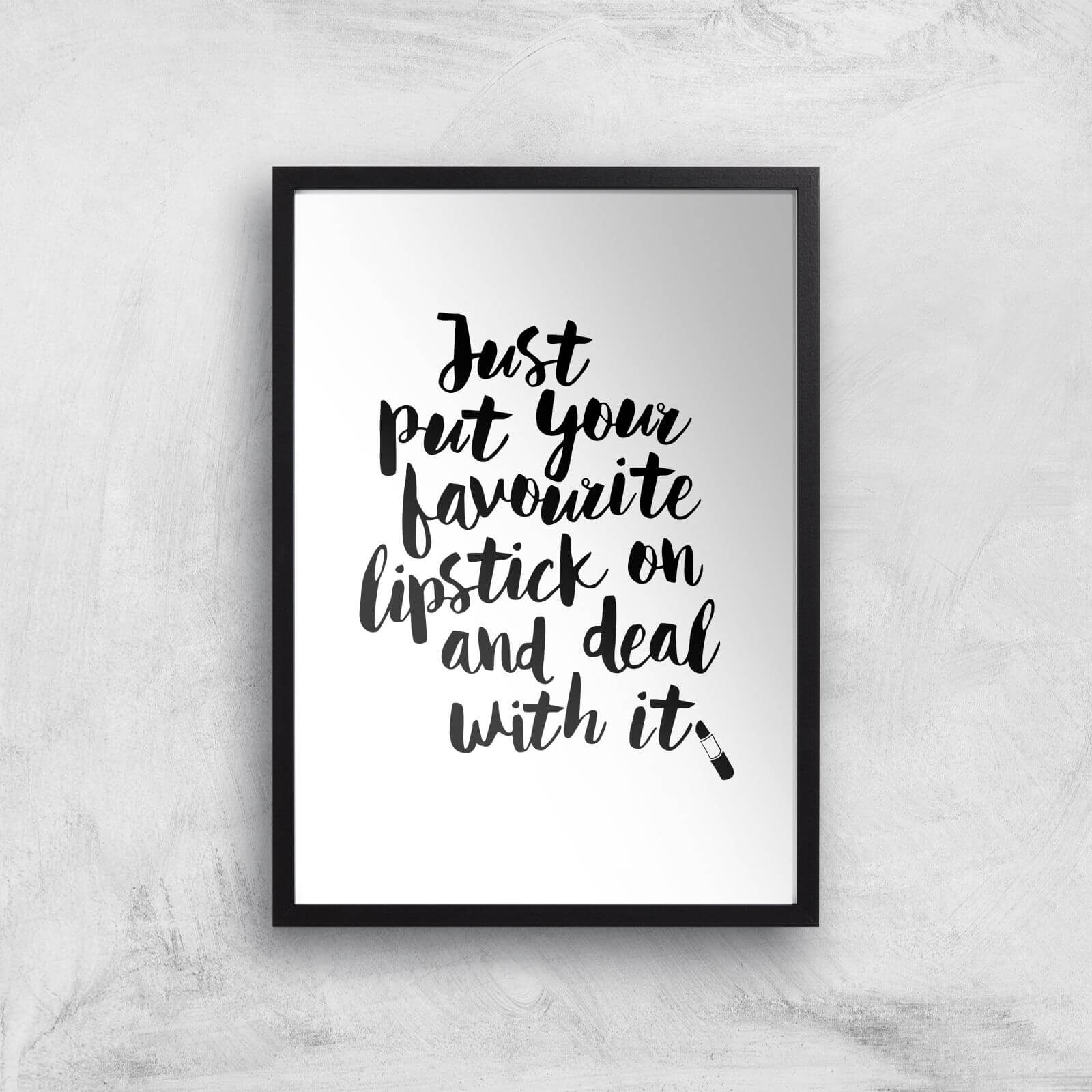 The Motivated Type Just Put Your Favourite Lipstick On And Deal With It Giclee Art Print - A3 - Black Frame