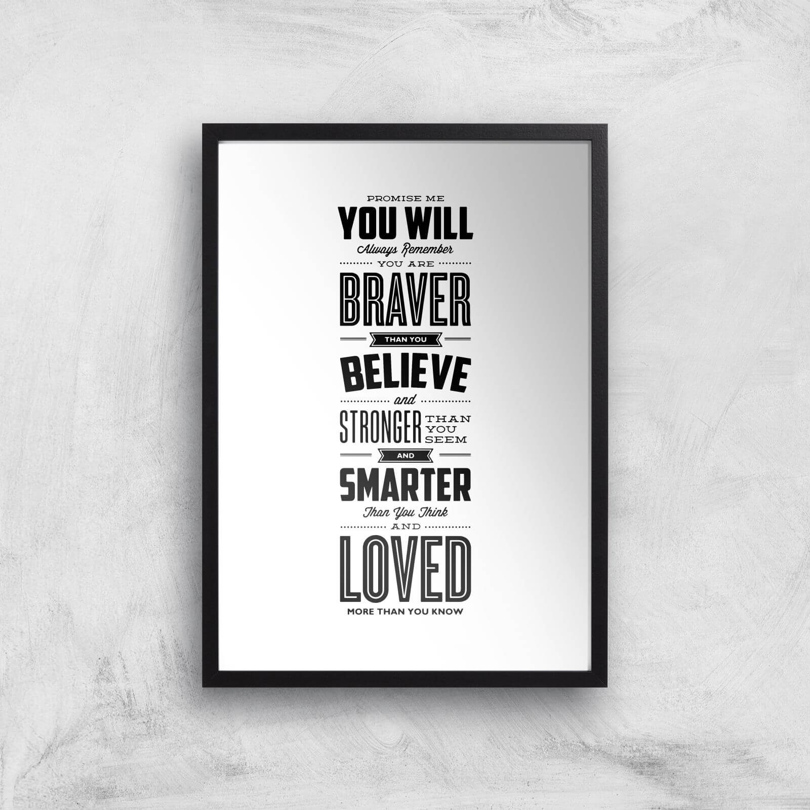The Motivated Type Promise Me You Will Always Remember You Are Braver Giclee Art Print - A3 - Black Frame