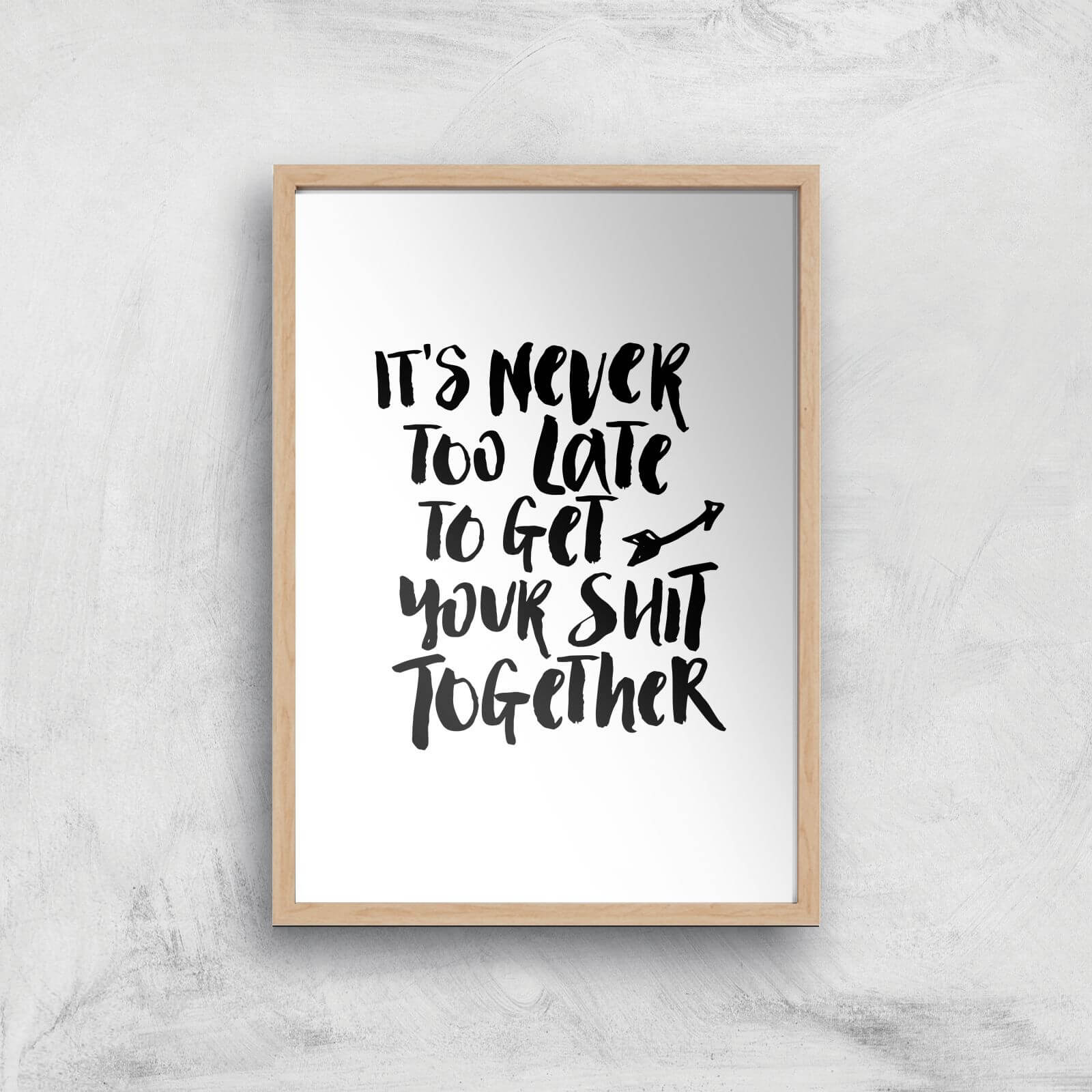 The Motivated Type It's Never Too Late To Get Your Shit Together Giclee Art Print - A4 - Wooden Frame