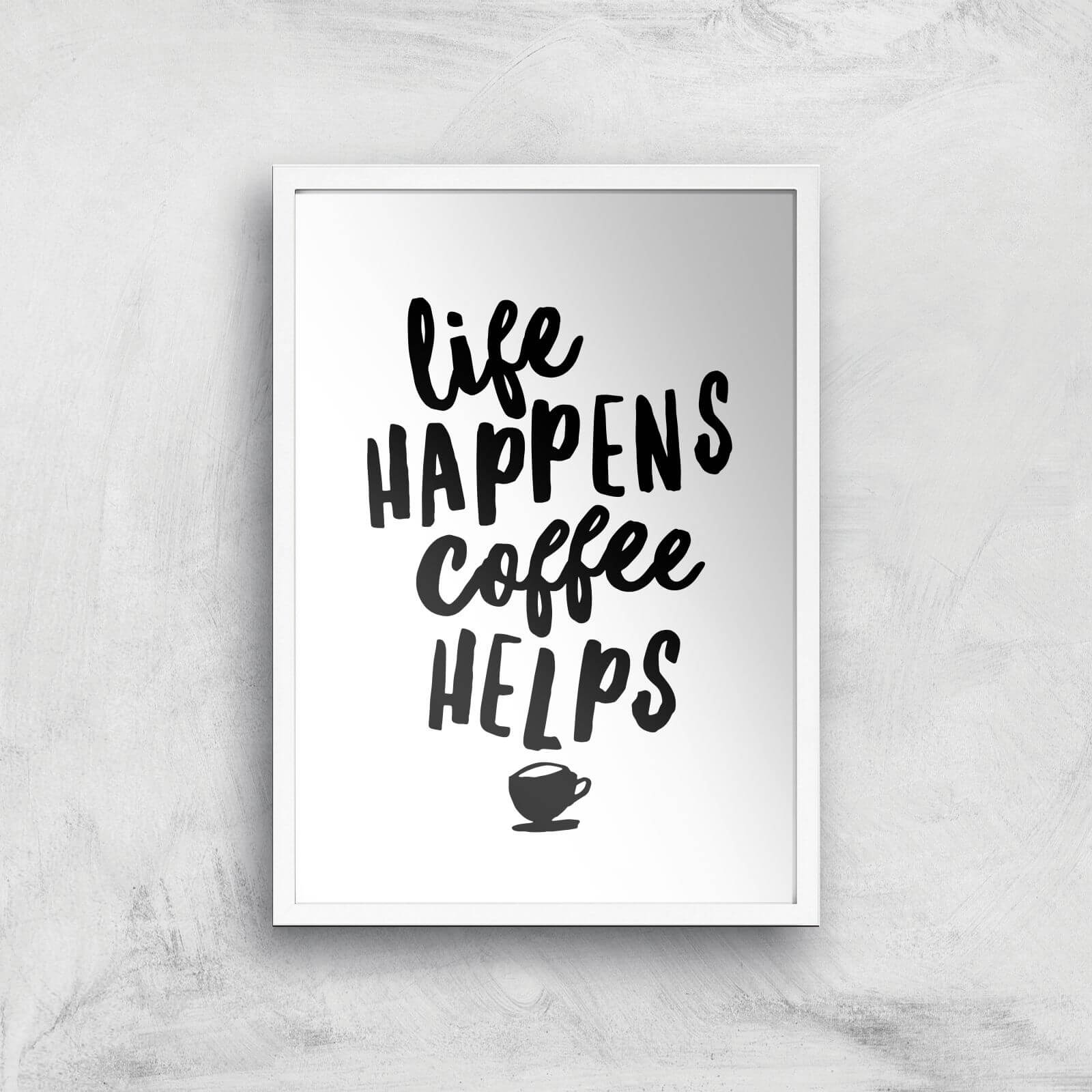 The Motivated Type Life Happens Coffee Helps Giclee Art Print - A3 - White Frame