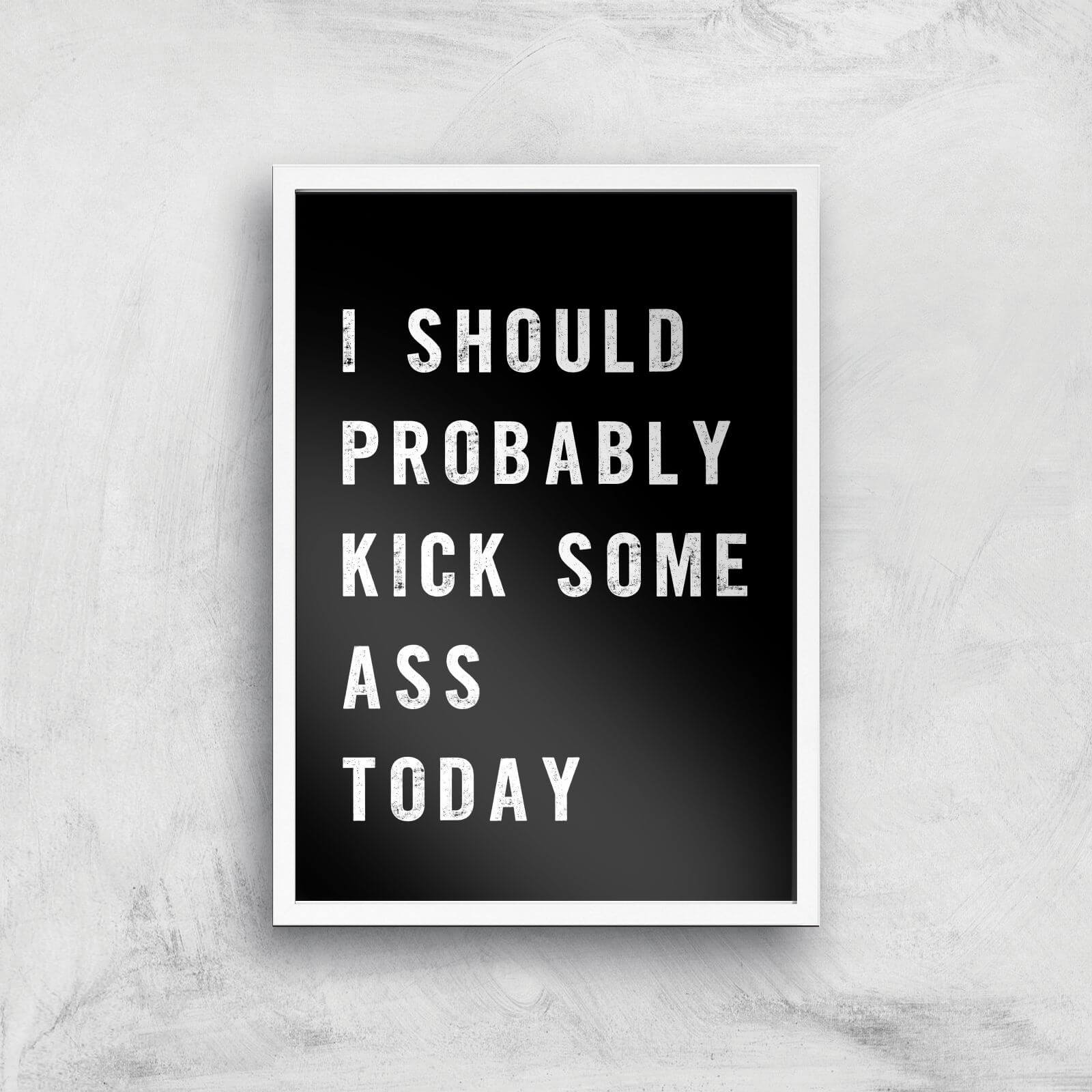 The Motivated Type I Should Probably Kick Some Ass Today Giclee Art Print - A3 - White Frame