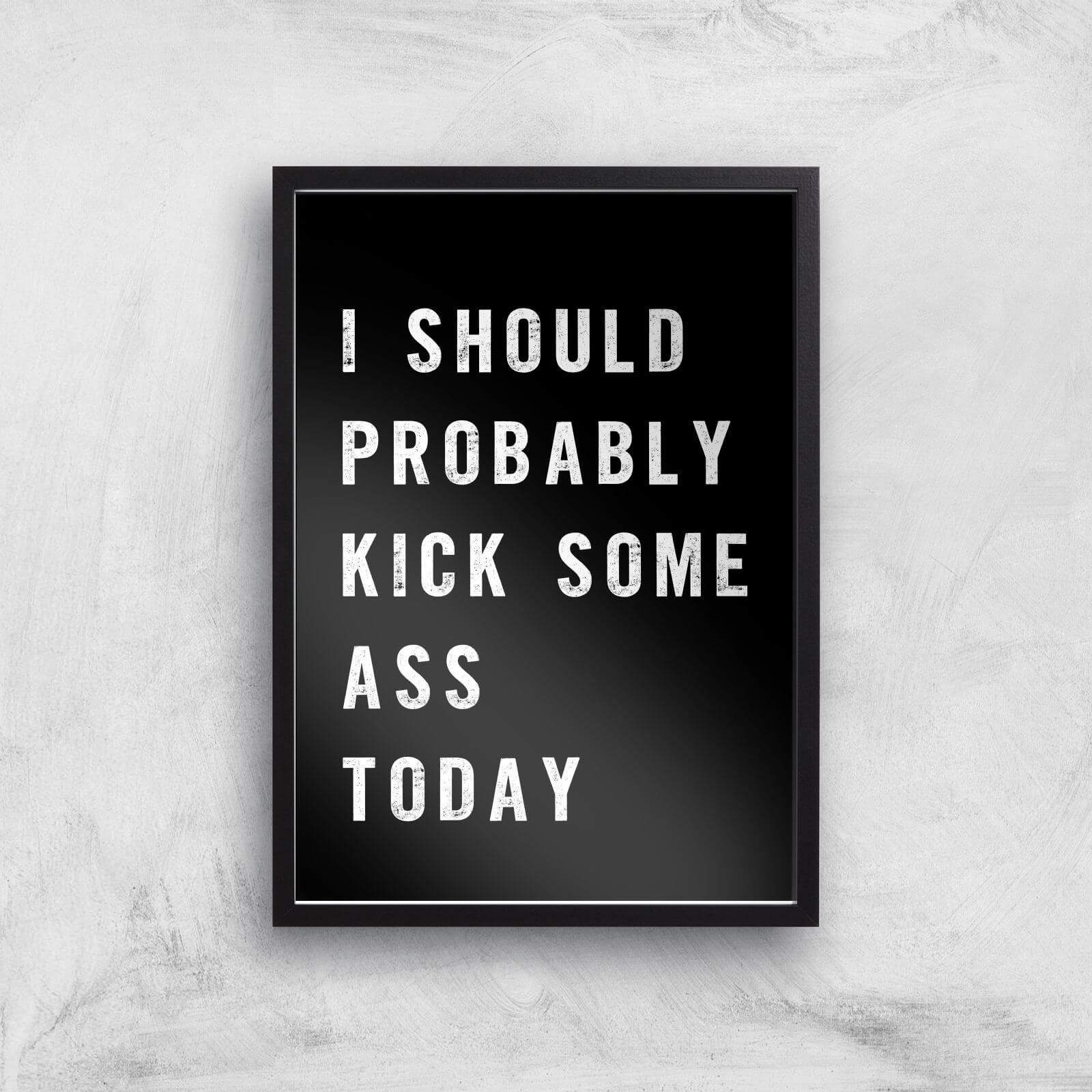 The Motivated Type I Should Probably Kick Some Ass Today Giclee Art Print - A3 - Black Frame