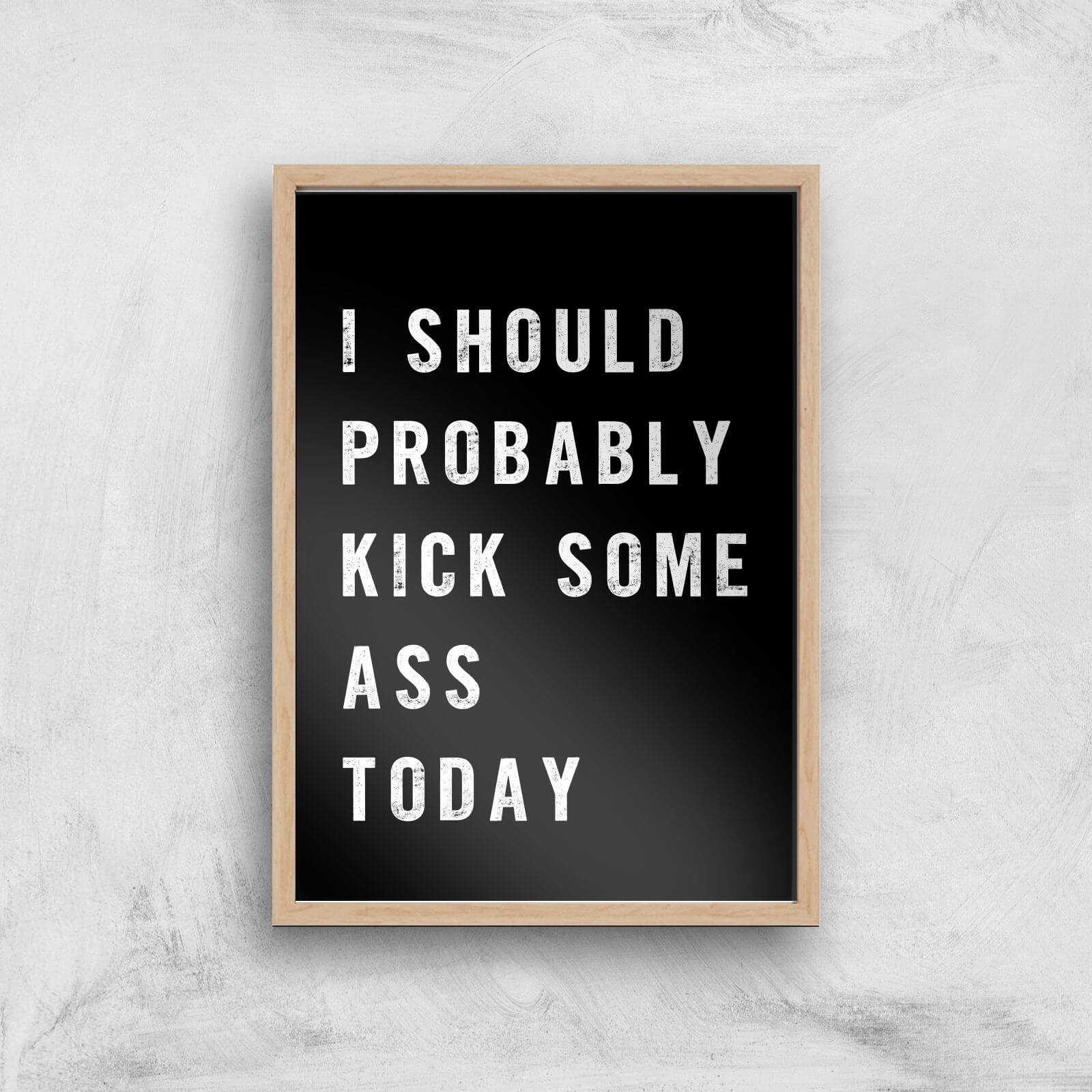 The Motivated Type I Should Probably Kick Some Ass Today Giclee Art Print - A2 - Wooden Frame