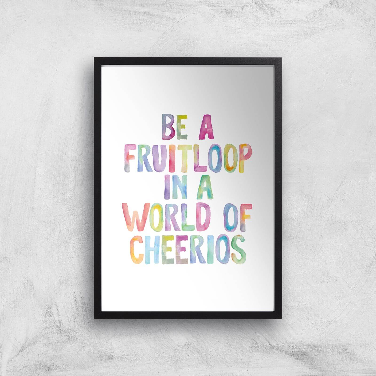 The Motivated Type Be A Fruitloop In A World Of Cheerios Giclee Art Print - A2 - Black Frame