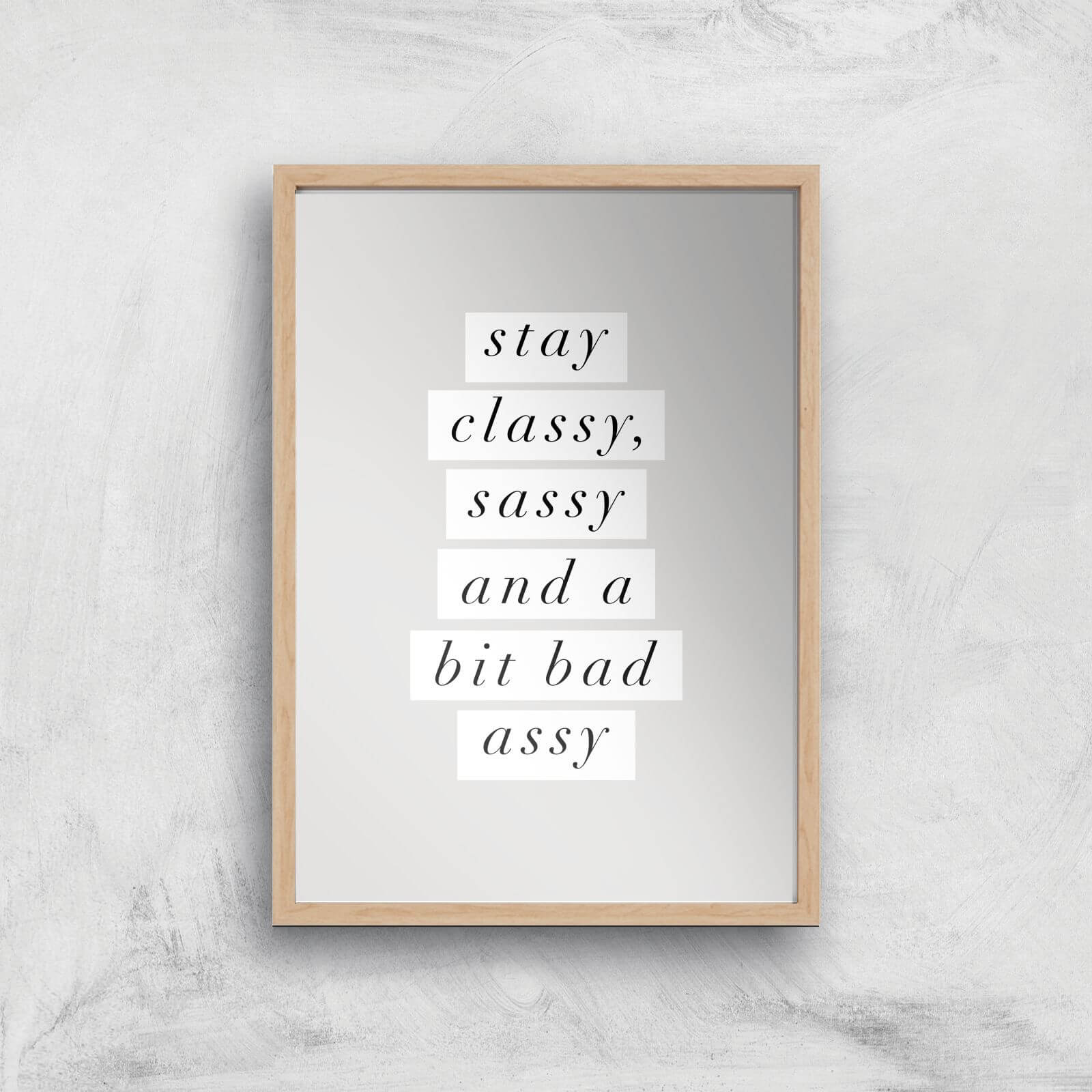 The Motivated Type Stay Classy, Sassy And A Bit Bad Assy Giclee Art Print - A3 - Wooden Frame