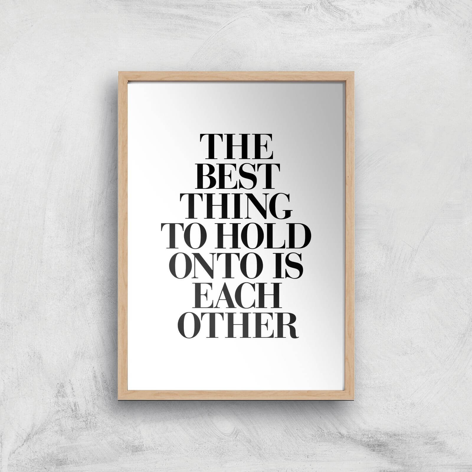 The Motivated Type The Best Thing To Hold Onto Is Each Other Giclee Art Print - A4 - Wooden Frame