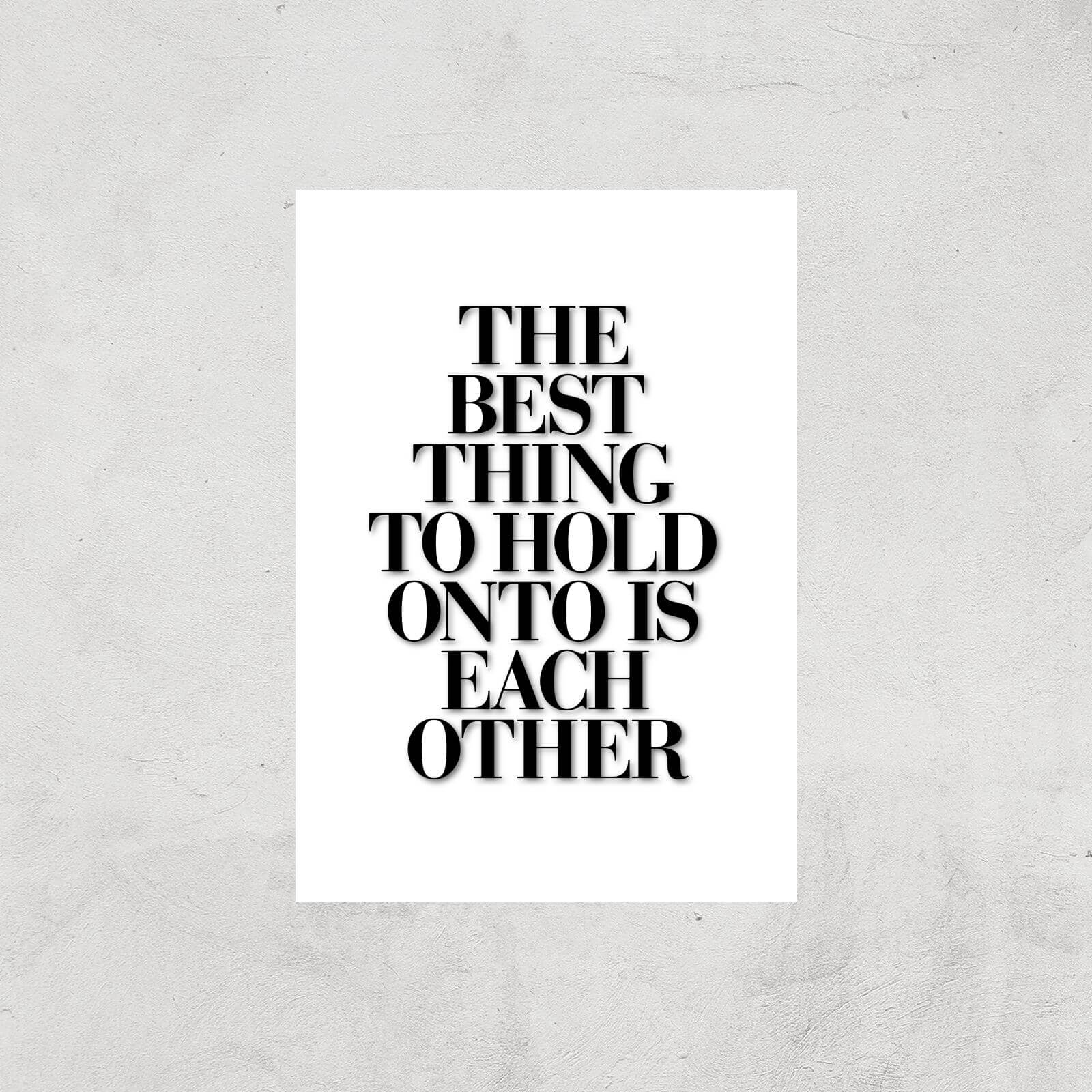 The Motivated Type The Best Thing To Hold Onto Is Each Other Giclee Art Print - A2 - Print Only