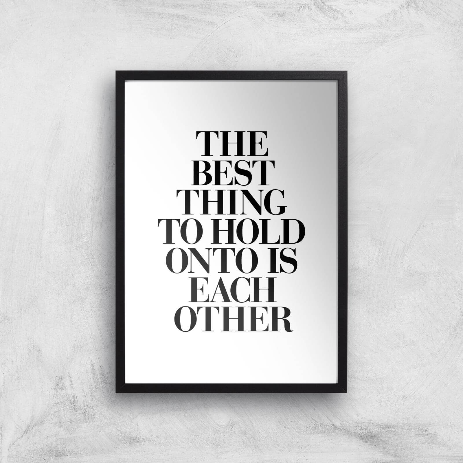 The Motivated Type The Best Thing To Hold Onto Is Each Other Giclee Art Print - A2 - Black Frame