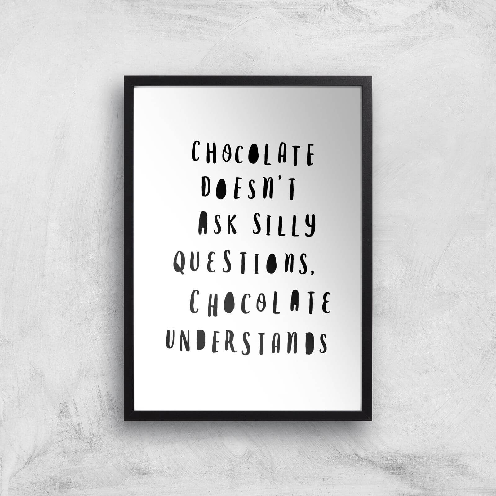 The Motivated Type Chocolate Doesn't Ask Silly Questions Chocolate Understands Giclee Art Print - A2 - Black Frame