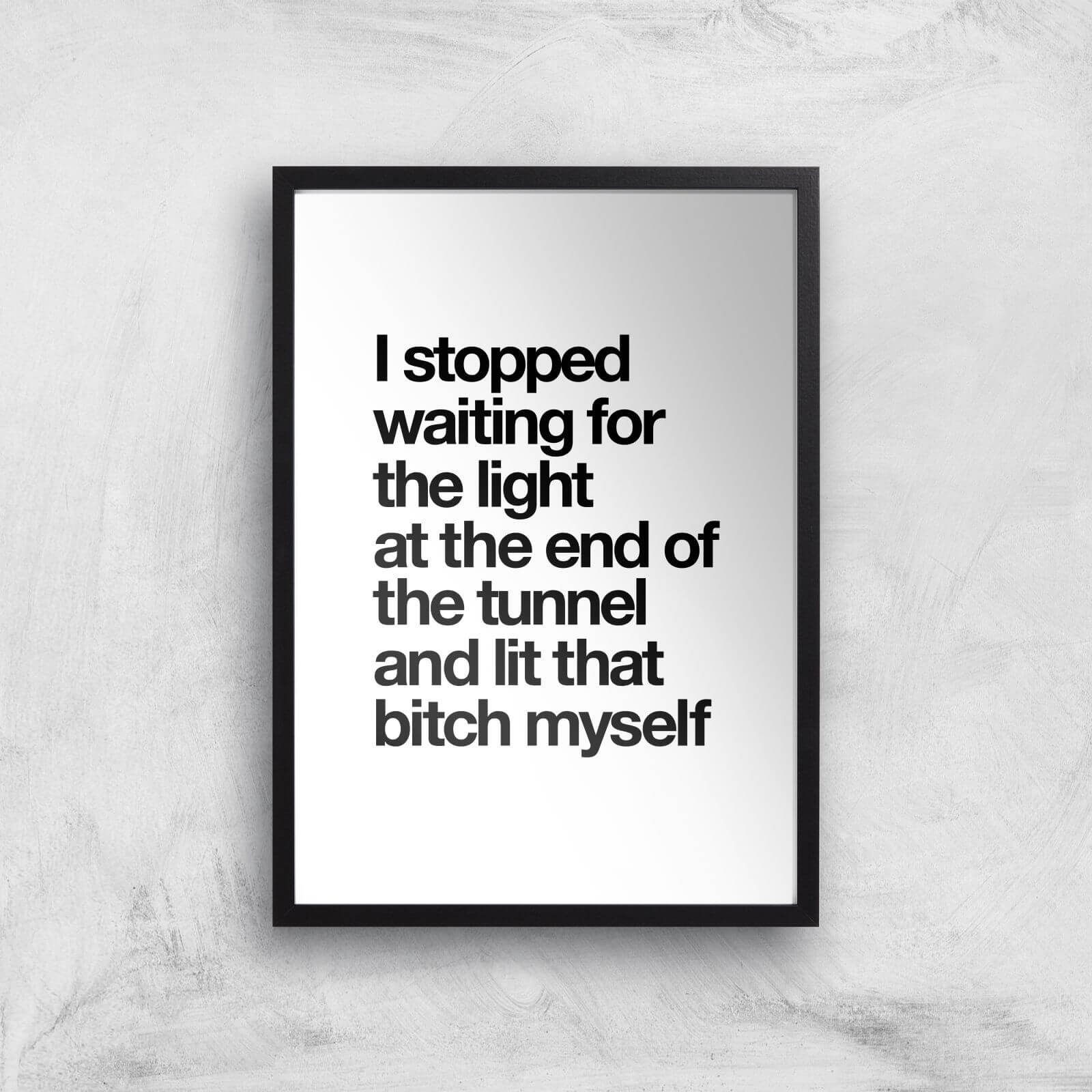 The Motivated Type I Stopped Waiting For The Light At The End Of The Tunnel And Lit That Bitch Myself WHITE Giclee Art Print - A3 - Black Frame