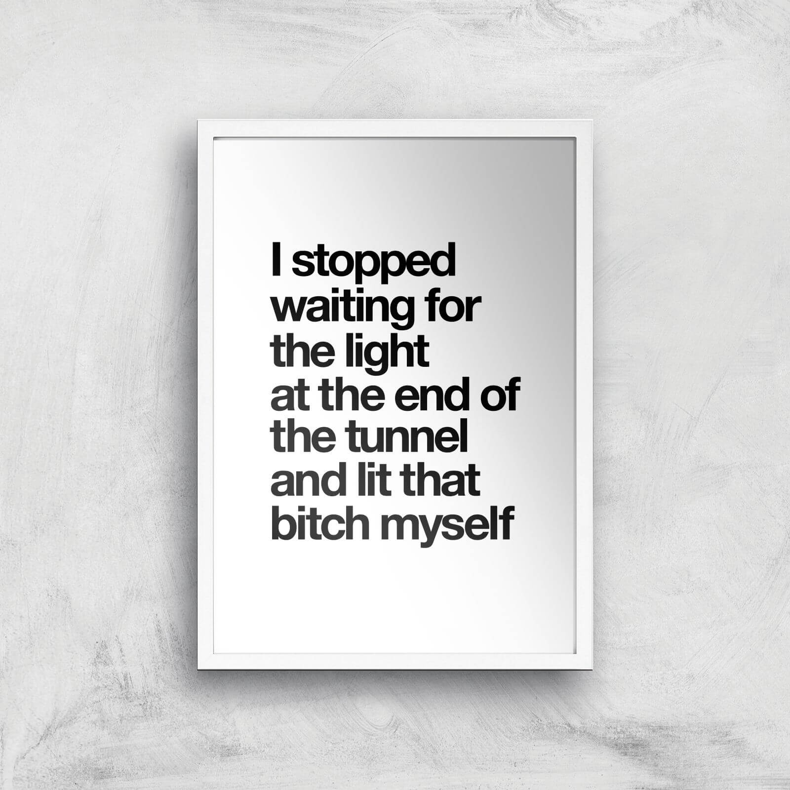The Motivated Type I Stopped Waiting For The Light At The End Of The Tunnel And Lit That Bitch Myself WHITE Giclee Art Print - A2 - White Frame