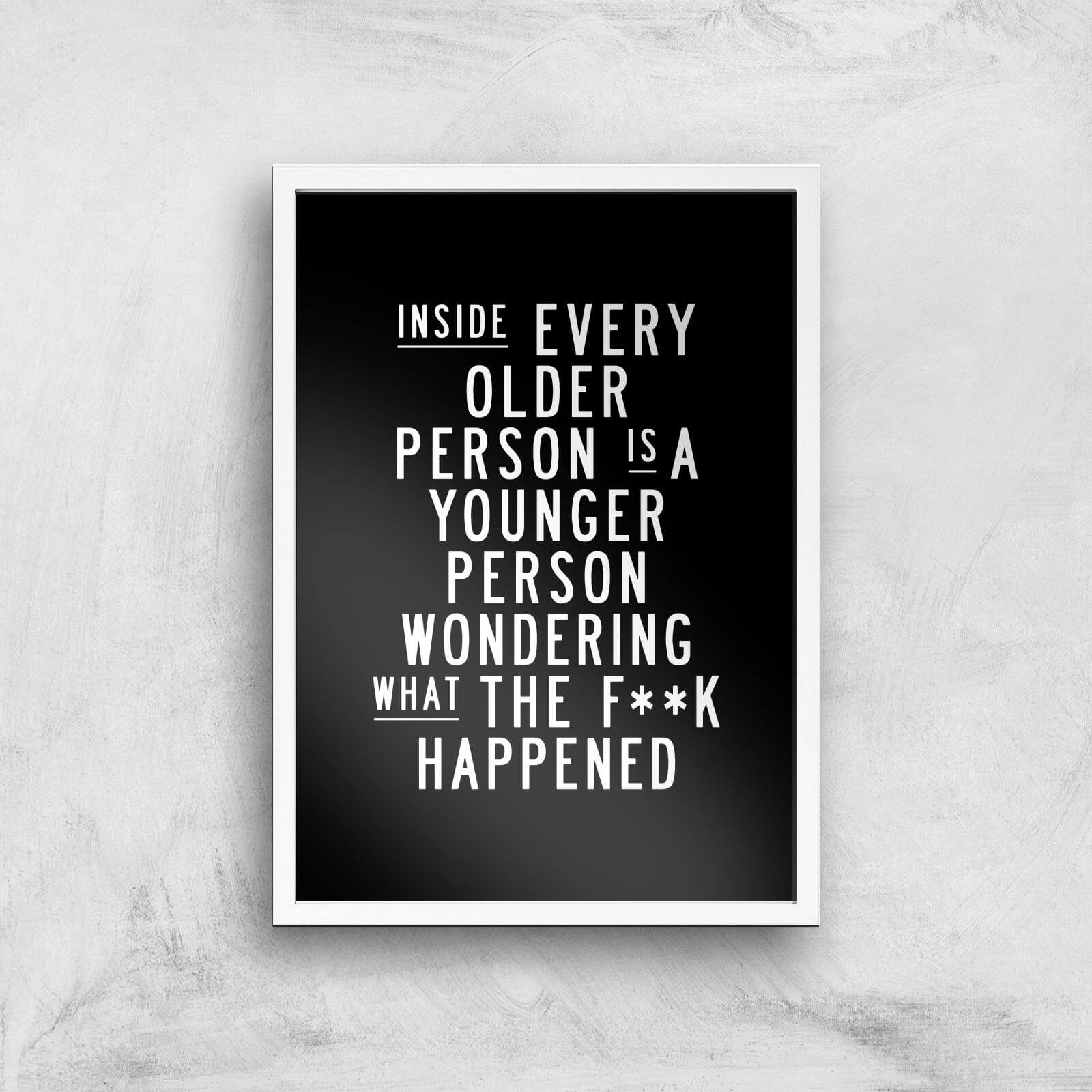 The Motivated Type Inside Every Older Person Is A Younger Person Wondering What The Fuck Happened Giclee Art Print - A3 - White Frame