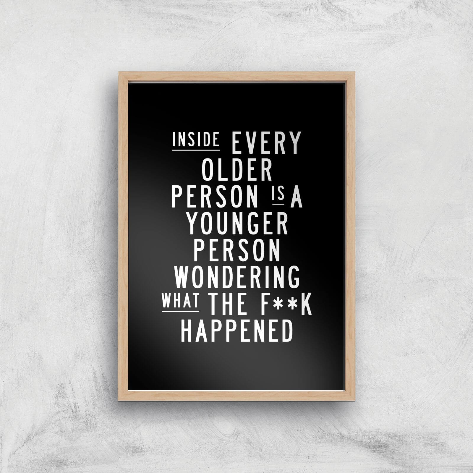 The Motivated Type Inside Every Older Person Is A Younger Person Wondering What The Fuck Happened Giclee Art Print - A2 - Wooden Frame