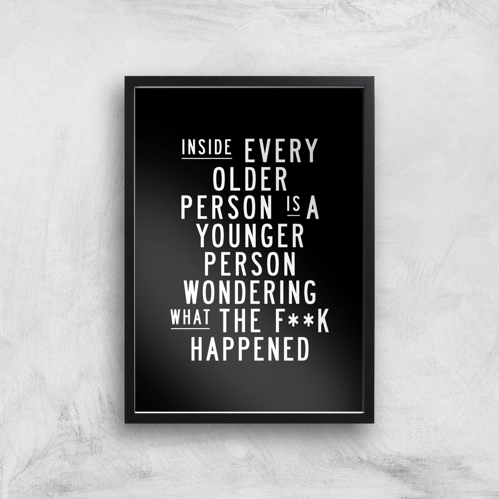 The Motivated Type Inside Every Older Person Is A Younger Person Wondering What The Fuck Happened Giclee Art Print - A2 - Black Frame