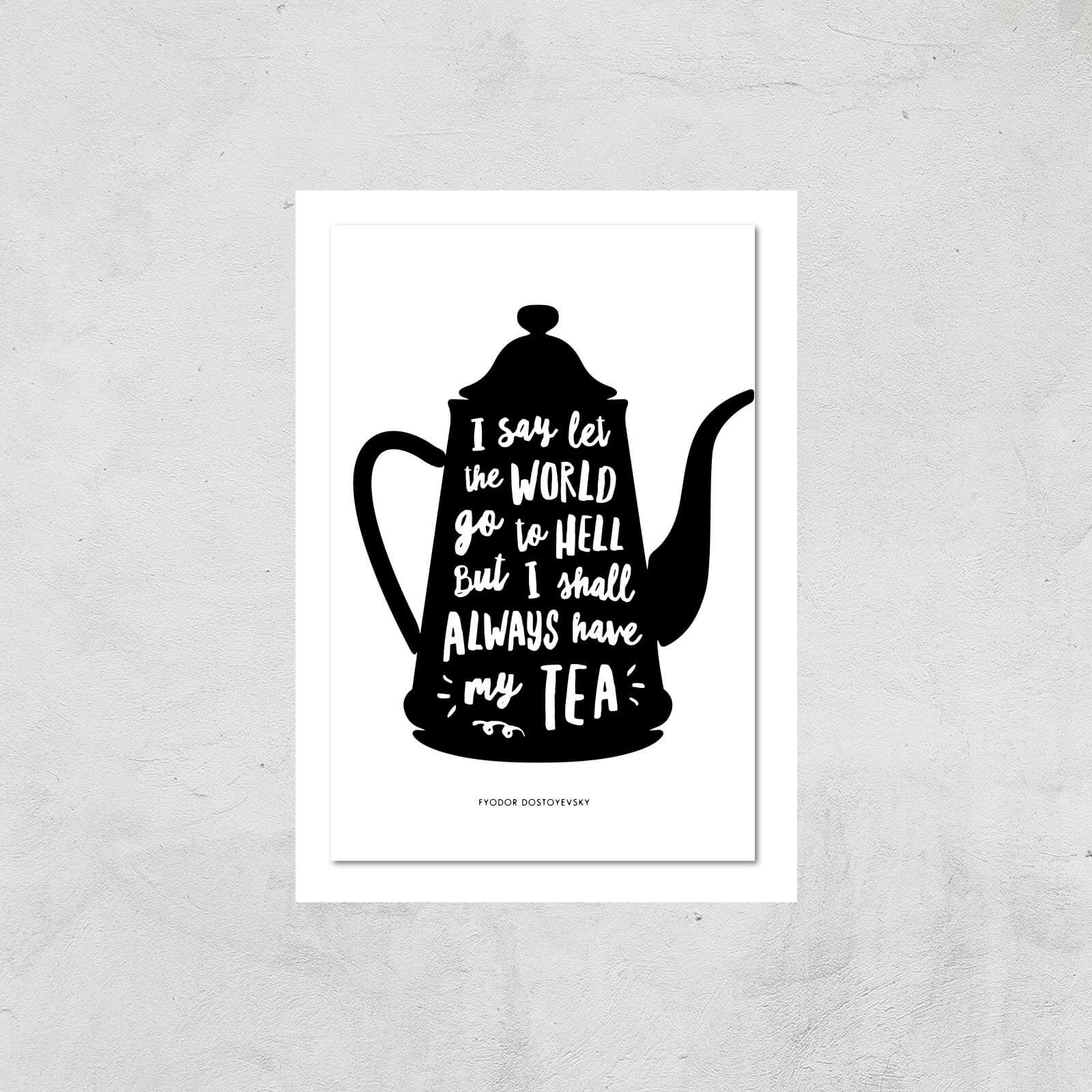 The Motivated Type I Say Let The World Go To Hell But I Shall Always Have My Tea Giclee Art Print - A4 - Print Only