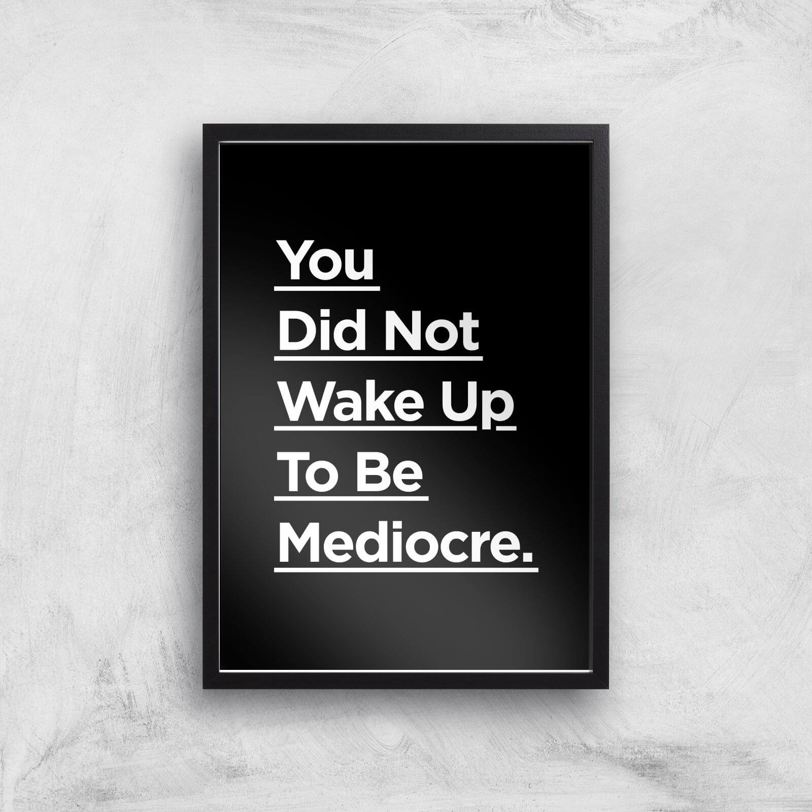 The Motivated Type You Did Not Wake Up Today To Be Mediocre Giclee Art Print - A3 - Black Frame